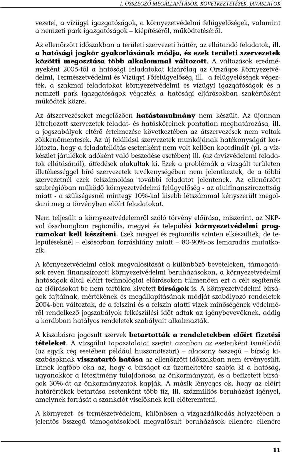 A változások eredményeként 2005-től a hatósági feladatokat kizárólag az Országos Környezetvédelmi, Természetvédelmi és Vízügyi Főfelügyelőség, ill.