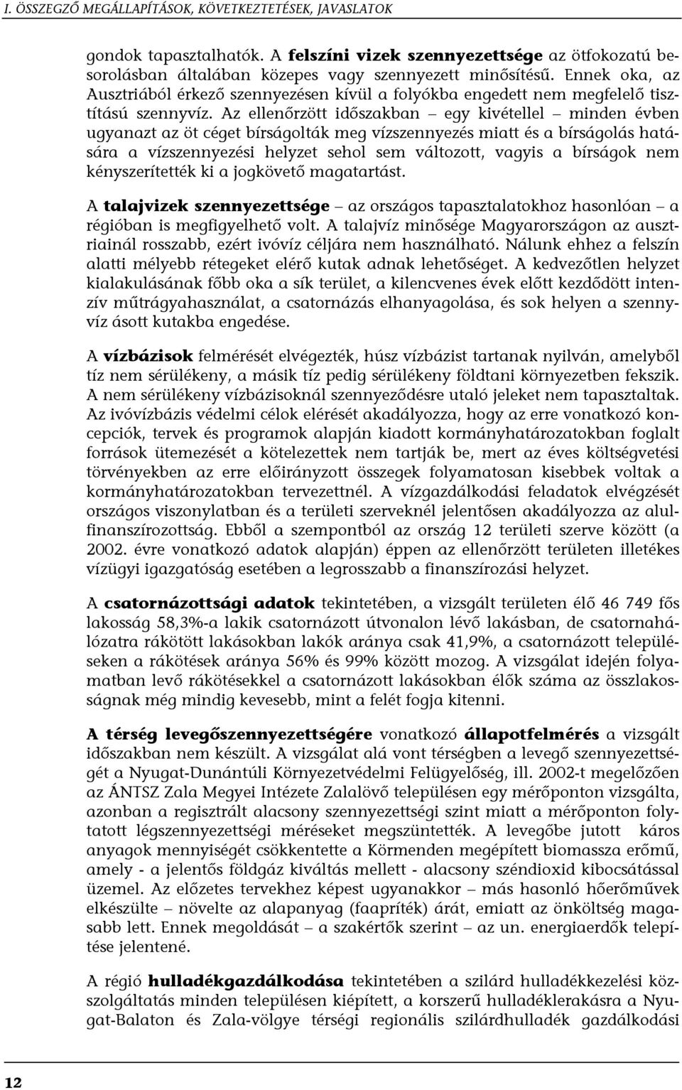 Az ellenőrzött időszakban egy kivétellel minden évben ugyanazt az öt céget bírságolták meg vízszennyezés miatt és a bírságolás hatására a vízszennyezési helyzet sehol sem változott, vagyis a bírságok