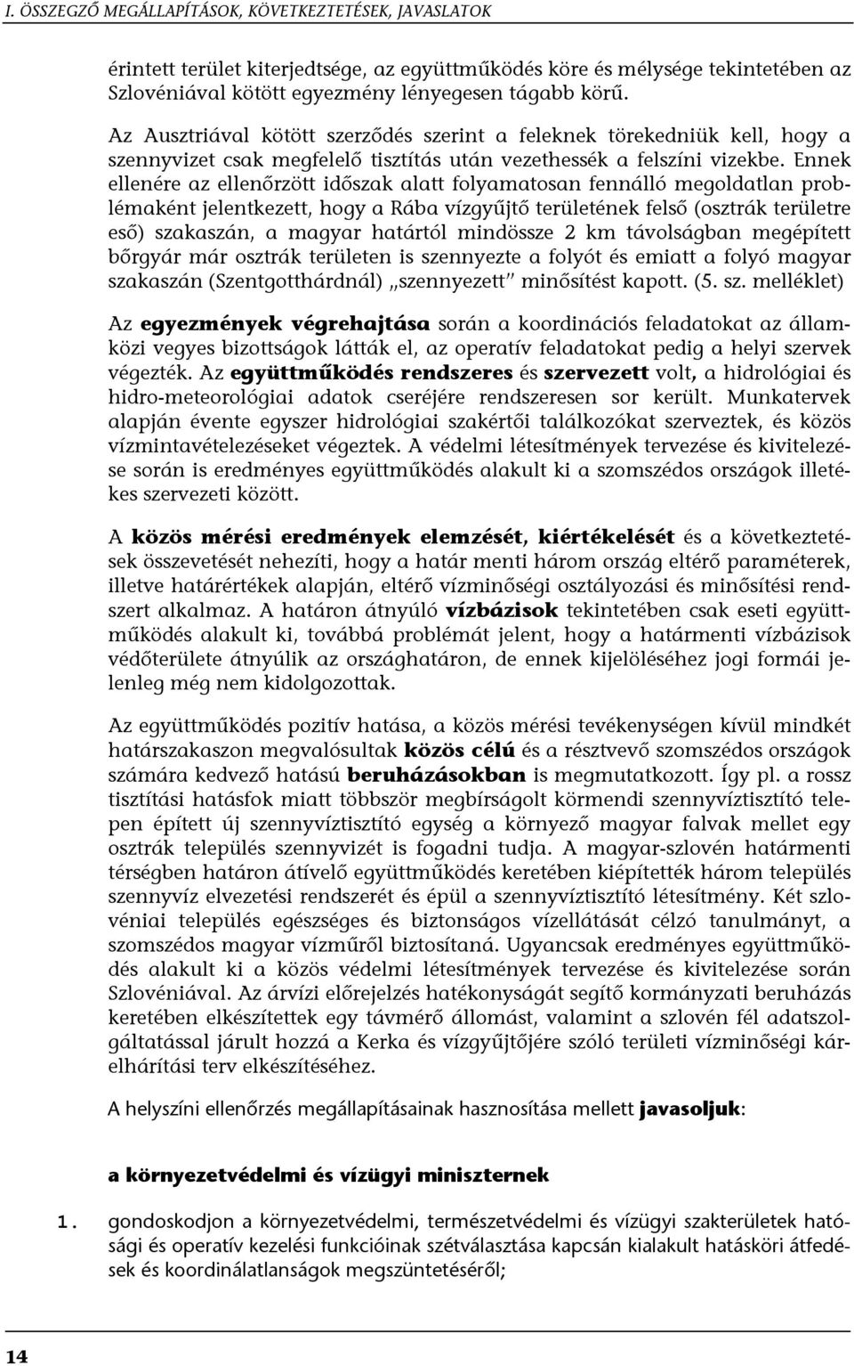 Ennek ellenére az ellenőrzött időszak alatt folyamatosan fennálló megoldatlan problémaként jelentkezett, hogy a Rába vízgyűjtő területének felső (osztrák területre eső) szakaszán, a magyar határtól