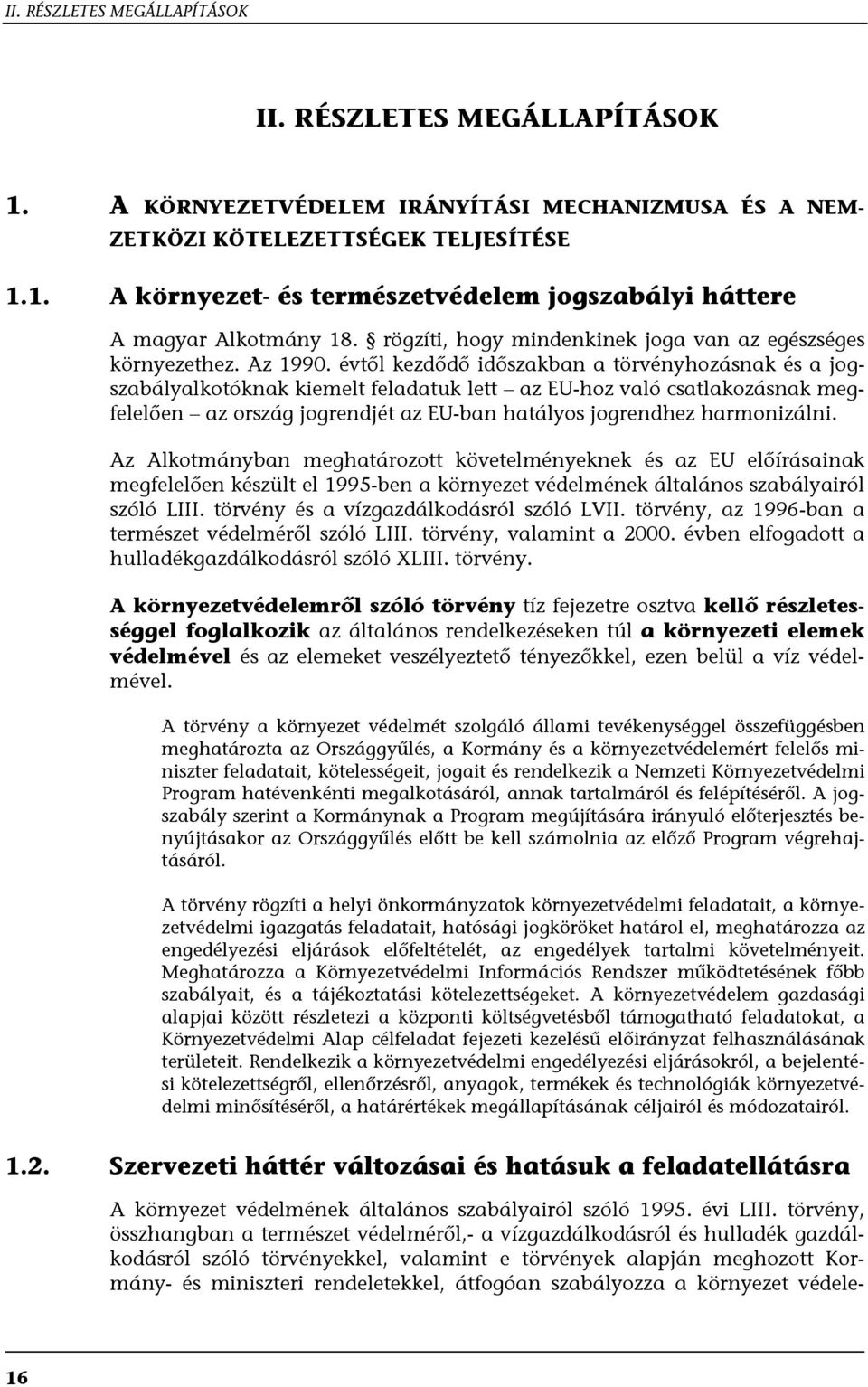 évtől kezdődő időszakban a törvényhozásnak és a jogszabályalkotóknak kiemelt feladatuk lett az EU-hoz való csatlakozásnak megfelelően az ország jogrendjét az EU-ban hatályos jogrendhez harmonizálni.