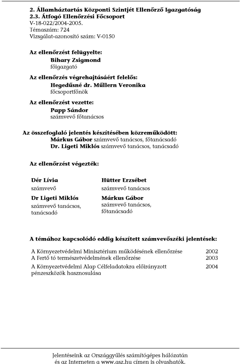 Műllern Veronika főcsoportfőnök Az ellenőrzést vezette: Papp Sándor számvevő főtanácsos Az összefoglaló jelentés készítésében közreműködött: Márkus Gábor számvevő tanácsos, főtanácsadó Dr.