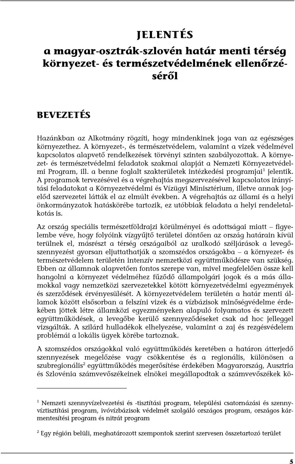 A környezet- és természetvédelmi feladatok szakmai alapját a Nemzeti Környezetvédelmi Program, ill. a benne foglalt szakterületek intézkedési programjai 1 jelentik.