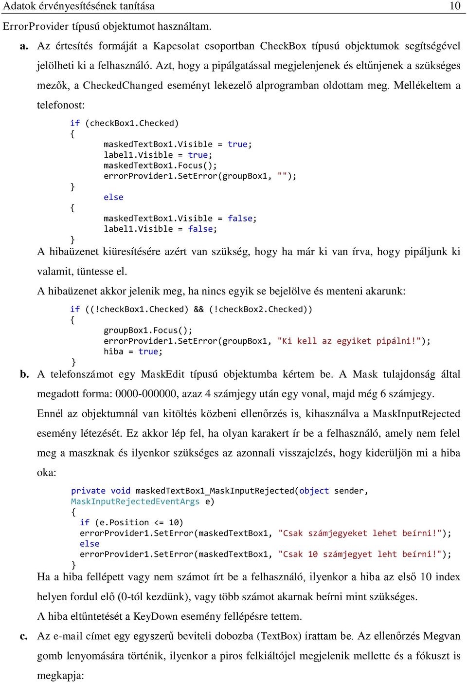 visible = true; label1.visible = true; maskedtextbox1.focus(); errorprovider1.seterror(groupbox1, ""); else maskedtextbox1.visible = false; label1.