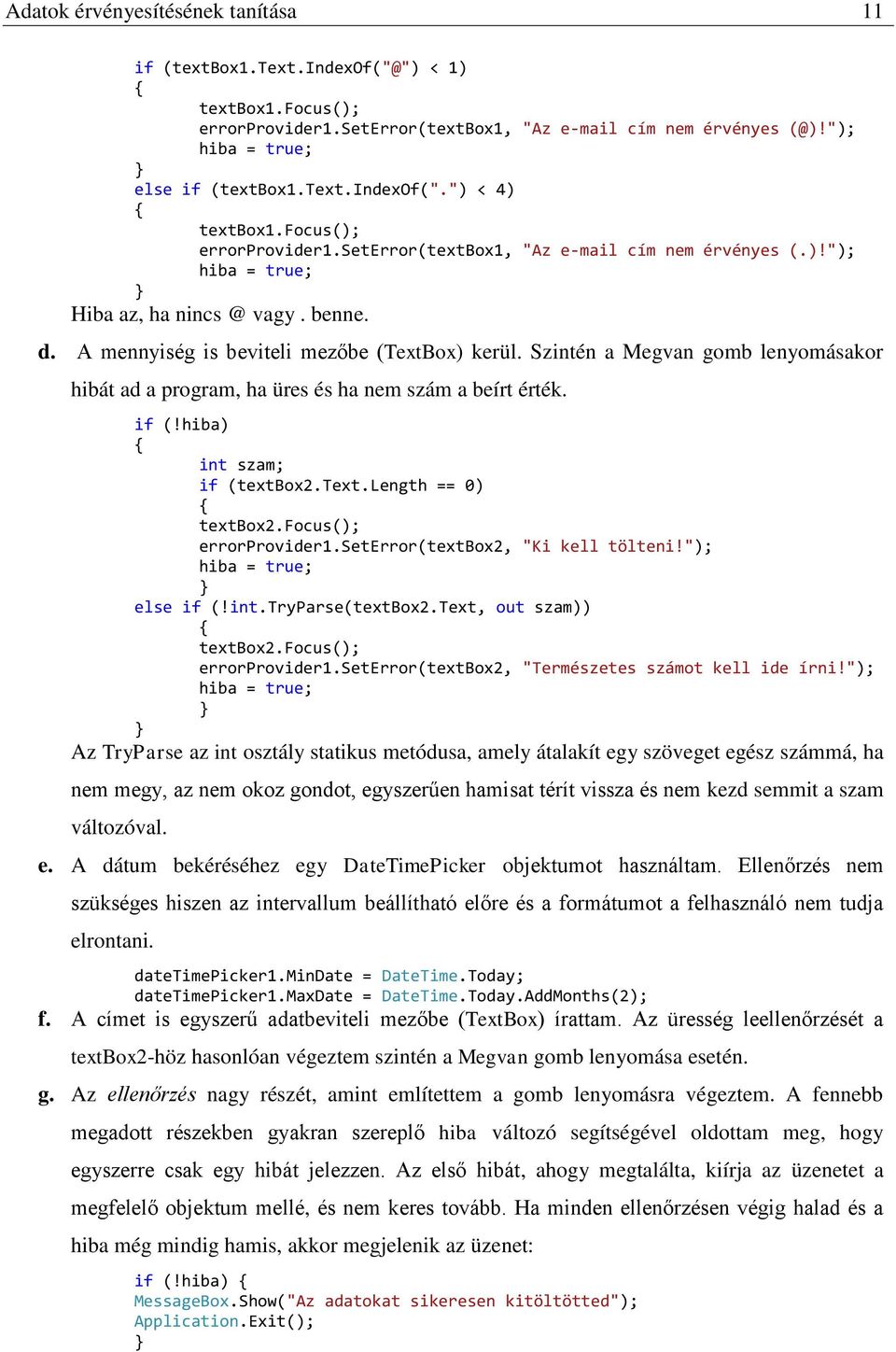 Szintén a Megvan gomb lenyomásakor hibát ad a program, ha üres és ha nem szám a beírt érték. if (!hiba) int szam; if (textbox2.text.length == 0) textbox2.focus(); errorprovider1.