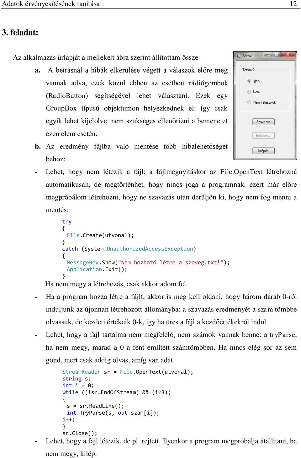 Ezek egy GroupBox típusú objektumon helyezkednek el: így csak egyik lehet kijelölve: nem szükséges ellenőrizni a be