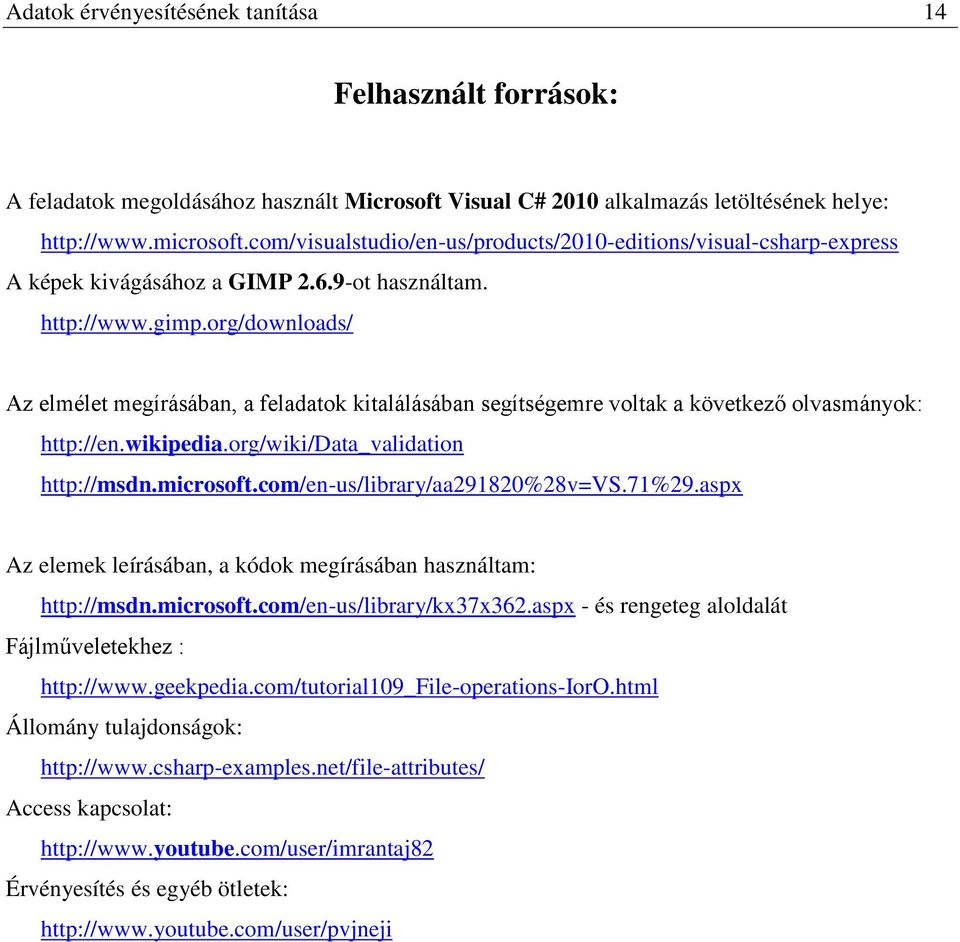 org/downloads/ Az elmélet megírásában, a feladatok kitalálásában segítségemre voltak a következő olvasmányok: http://en.wikipedia.org/wiki/data_validation http://msdn.microsoft.