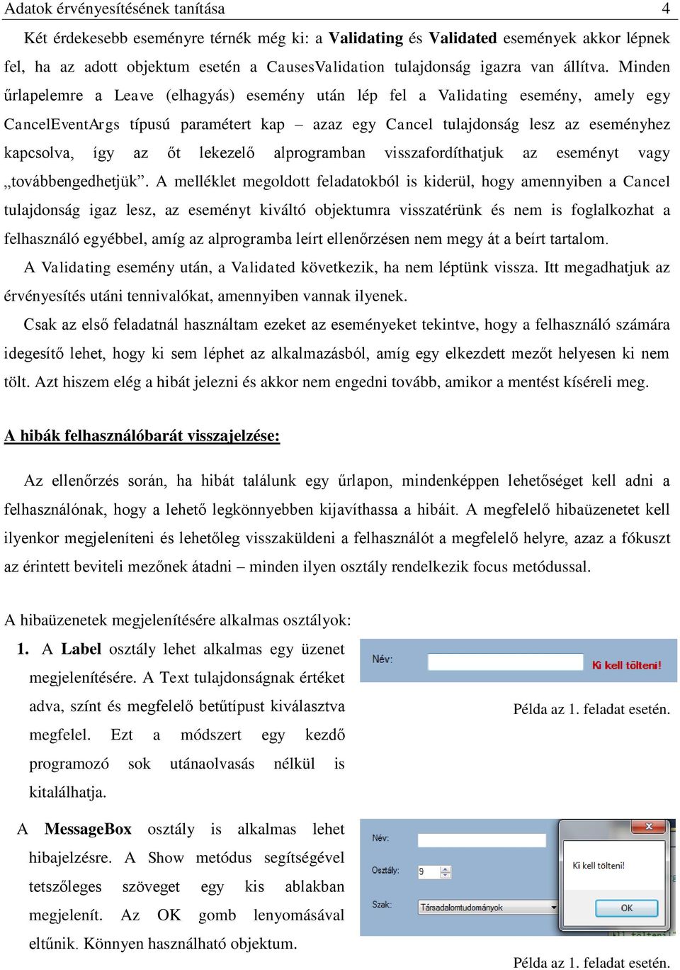 Minden űrlapelemre a Leave (elhagyás) esemény után lép fel a Validating esemény, amely egy CancelEventArgs típusú paramétert kap azaz egy Cancel tulajdonság lesz az eseményhez kapcsolva, így az őt