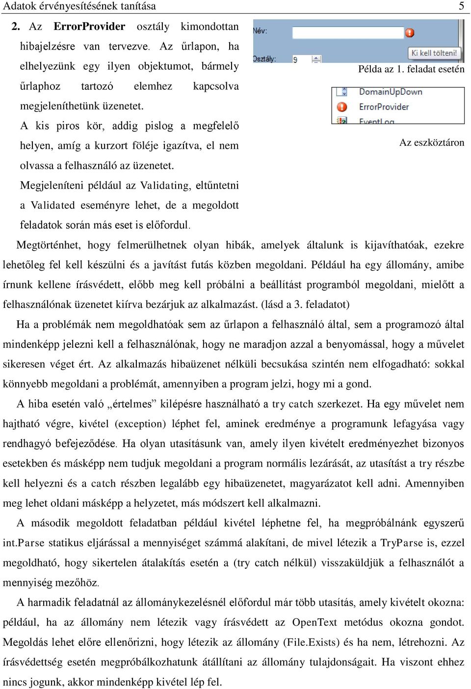 A kis piros kör, addig pislog a megfelelő helyen, amíg a kurzort föléje igazítva, el nem Az eszköztáron olvassa a felhasználó az üzenetet.