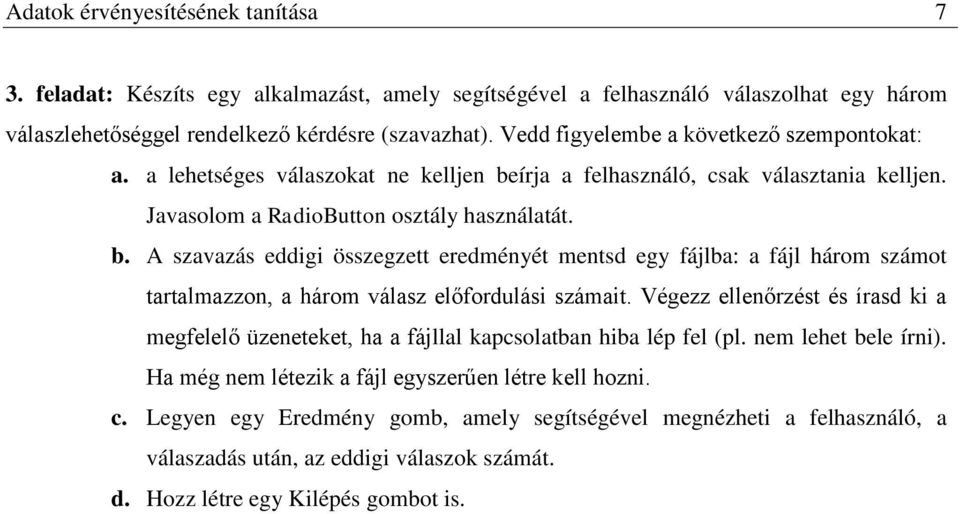 írja a felhasználó, csak választania kelljen. Javasolom a RadioButton osztály használatát. b.