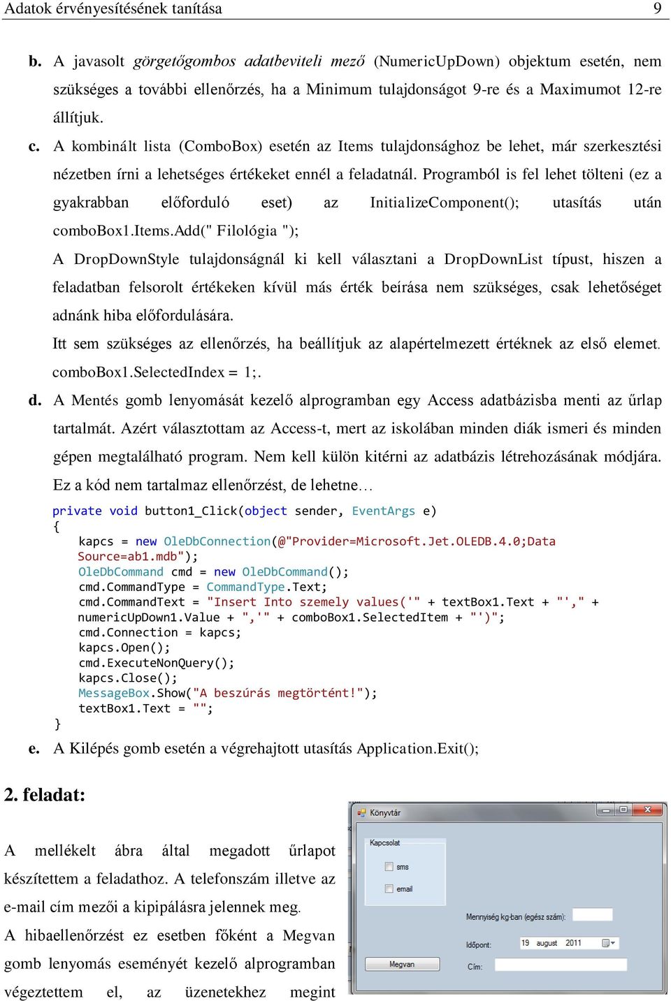 A kombinált lista (ComboBox) esetén az Items tulajdonsághoz be lehet, már szerkesztési nézetben írni a lehetséges értékeket ennél a feladatnál.