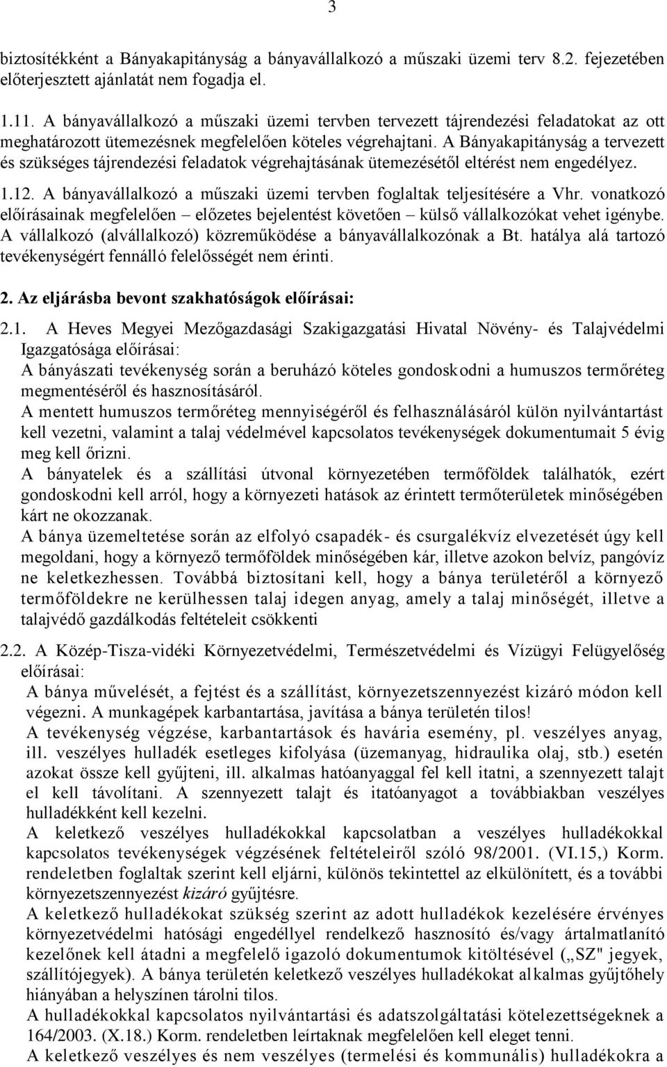 A Bányakapitányság a tervezett és szükséges tájrendezési feladatok végrehajtásának ütemezésétől eltérést nem engedélyez. 1.12. A bányavállalkozó a műszaki üzemi tervben foglaltak teljesítésére a Vhr.