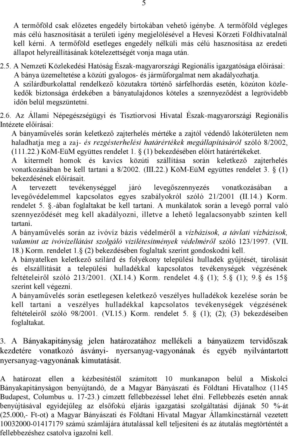 A Nemzeti Közlekedési Hatóság Észak-magyarországi Regionális igazgatósága előírásai: A bánya üzemeltetése a közúti gyalogos- és járműforgalmat nem akadályozhatja.