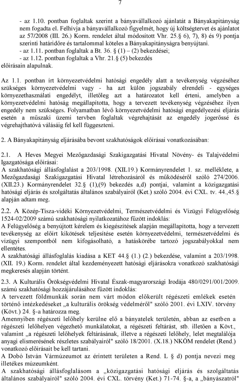 (1) (2) bekezdései; - az 1.12. pontban foglaltak a Vhr. 21. (5) bekezdés előírásain alapulnak. Az 1.1. pontban írt környezetvédelmi hatósági engedély alatt a tevékenység végzéséhez szükséges