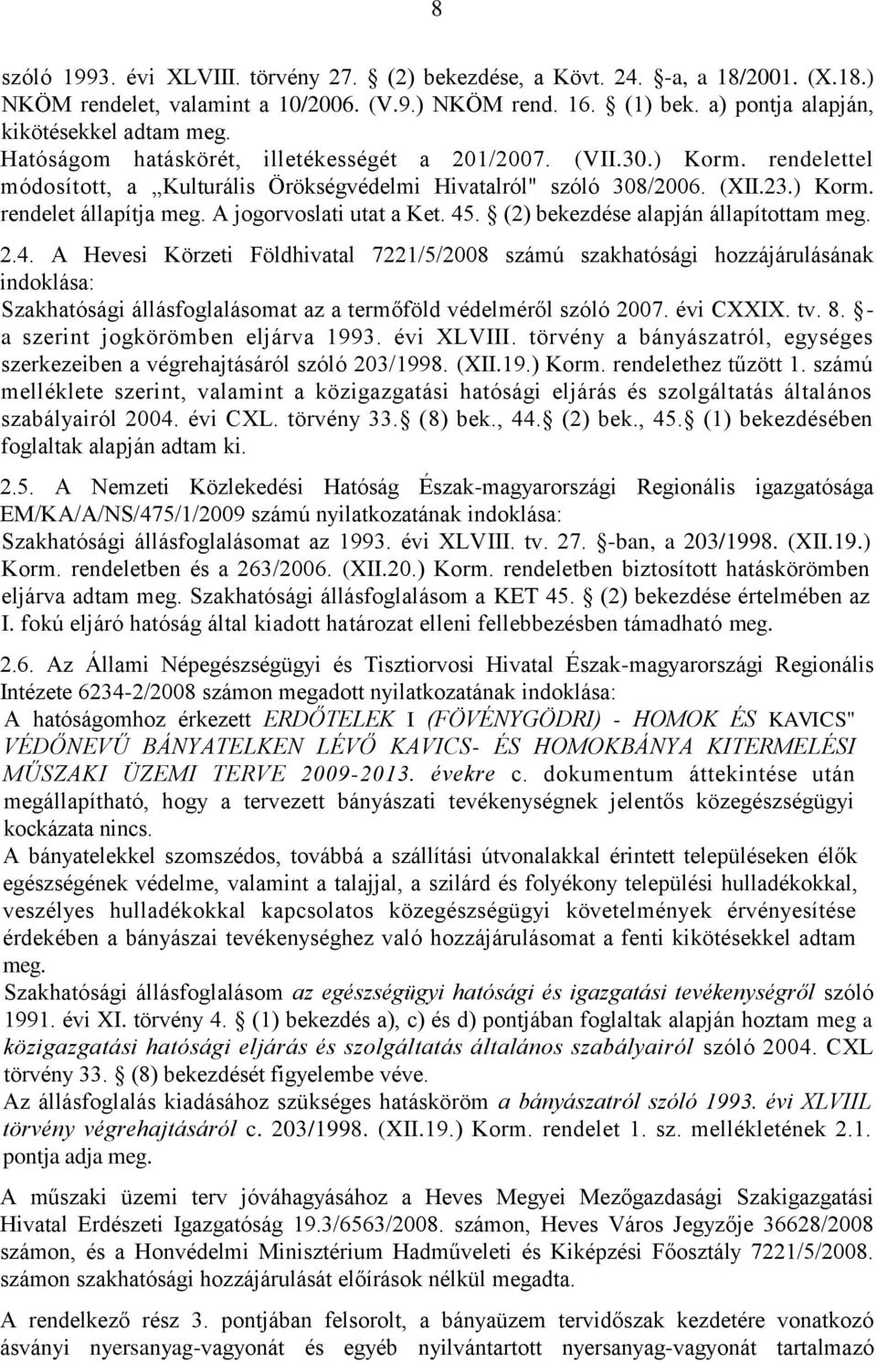 A jogorvoslati utat a Ket. 45. (2) bekezdése alapján állapítottam meg. 2.4. A Hevesi Körzeti Földhivatal 7221/5/2008 számú szakhatósági hozzájárulásának indoklása: Szakhatósági állásfoglalásomat az a termőföld védelméről szóló 2007.