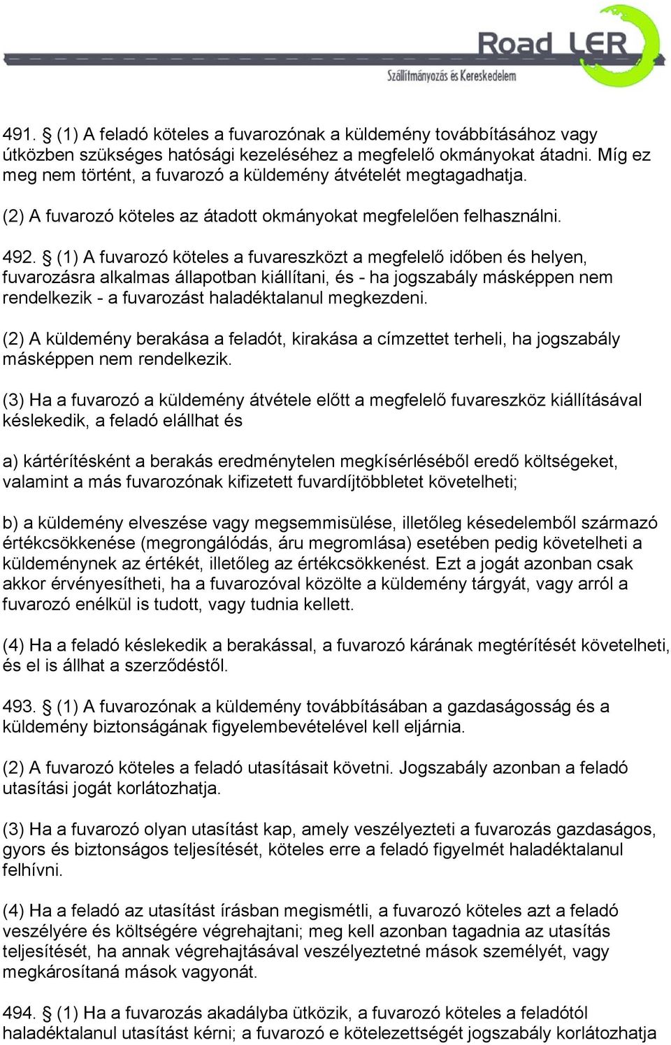 (1) A fuvarozó köteles a fuvareszközt a megfelelő időben és helyen, fuvarozásra alkalmas állapotban kiállítani, és - ha jogszabály másképpen nem rendelkezik - a fuvarozást haladéktalanul megkezdeni.