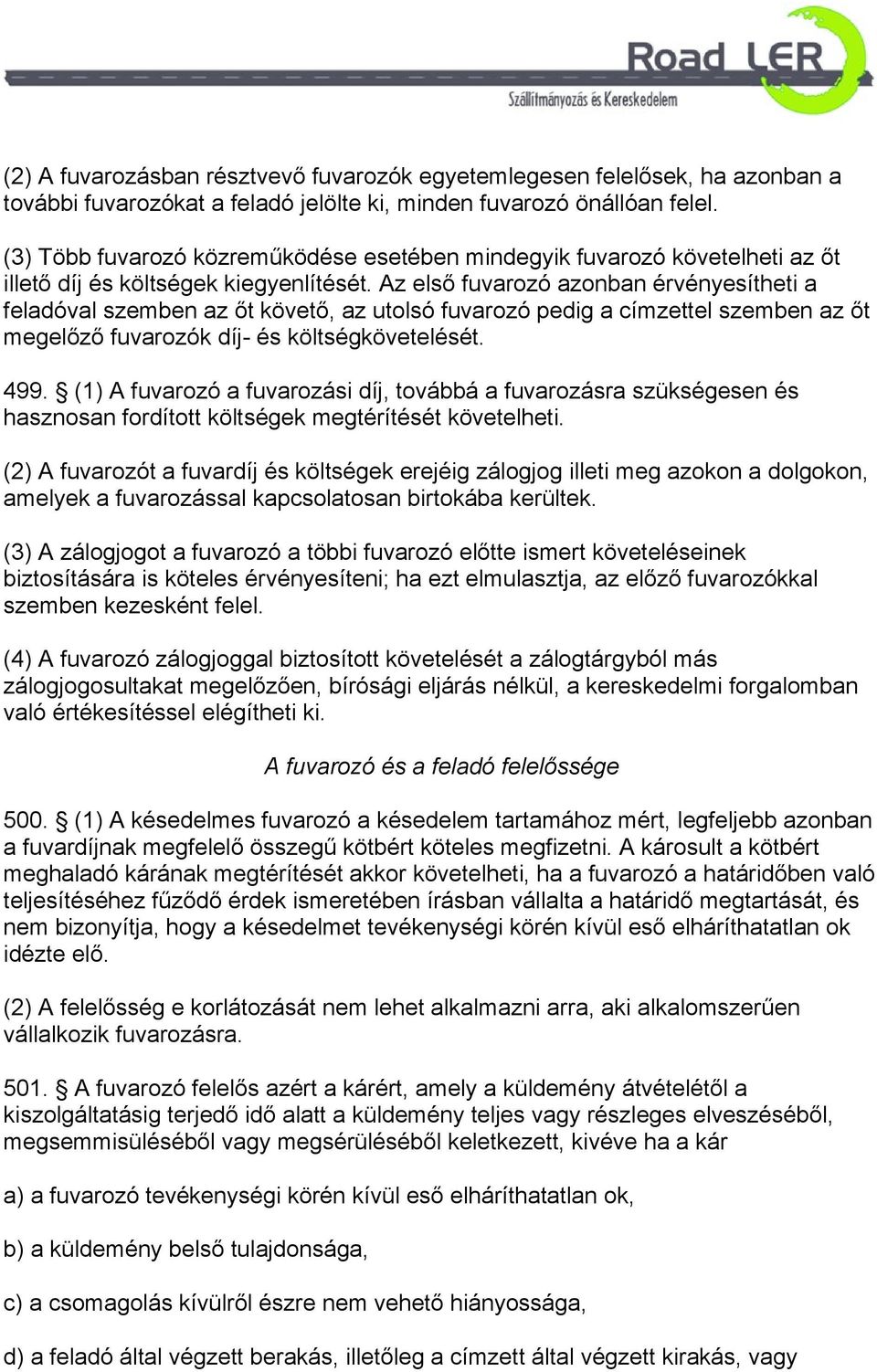 Az első fuvarozó azonban érvényesítheti a feladóval szemben az őt követő, az utolsó fuvarozó pedig a címzettel szemben az őt megelőző fuvarozók díj- és költségkövetelését. 499.