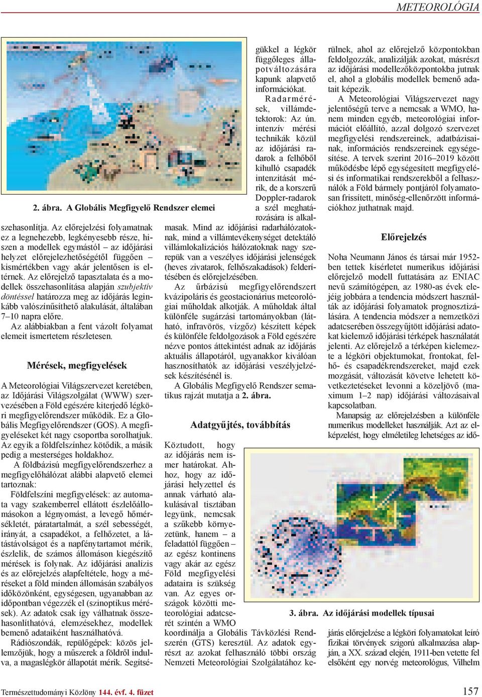 Az el rejelz tapasztalata és a modellek összehasonlítása alapján szubjektív döntéssel határozza meg az id járás leginkább valószín síthet alakulását, általában 7 10 napra el re.