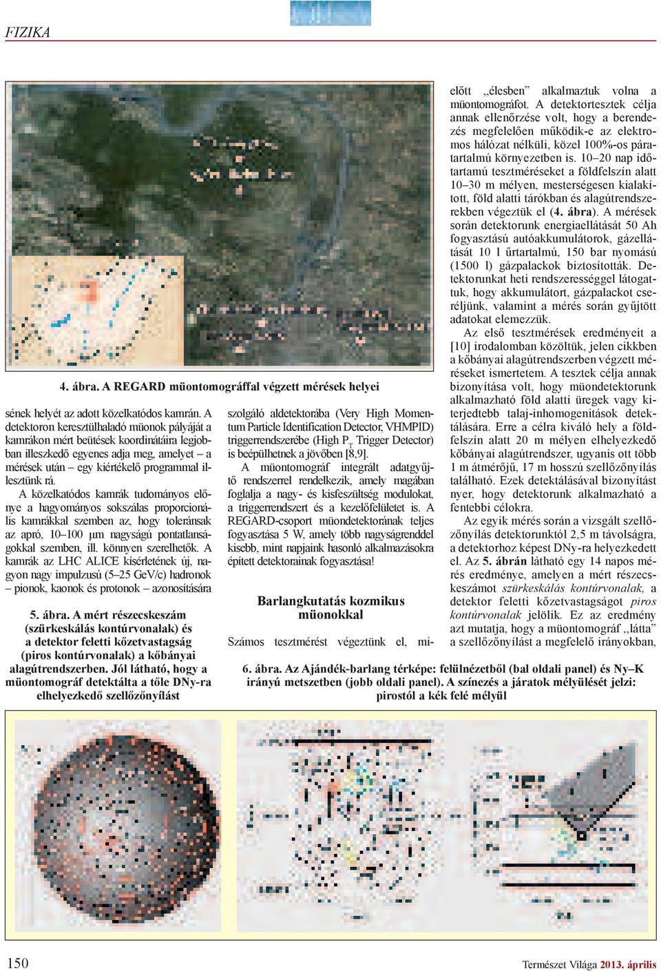 A közelkatódos kamrák tudományos el nye a hagyományos sokszálas proporcionális kamrákkal szemben az, hogy toleránsak az apró, 10 100 m nagyságú pontatlanságokkal szemben, ill. könnyen szerelhet k.