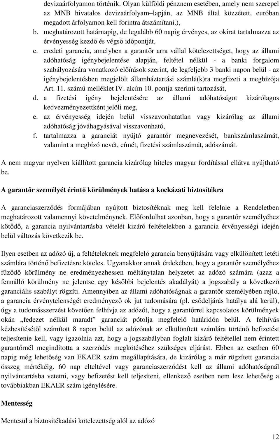 eredeti garancia, amelyben a garantőr arra vállal kötelezettséget, hogy az állami adóhatóság igénybejelentése alapján, feltétel nélkül - a banki forgalom szabályozására vonatkozó előírások szerint,