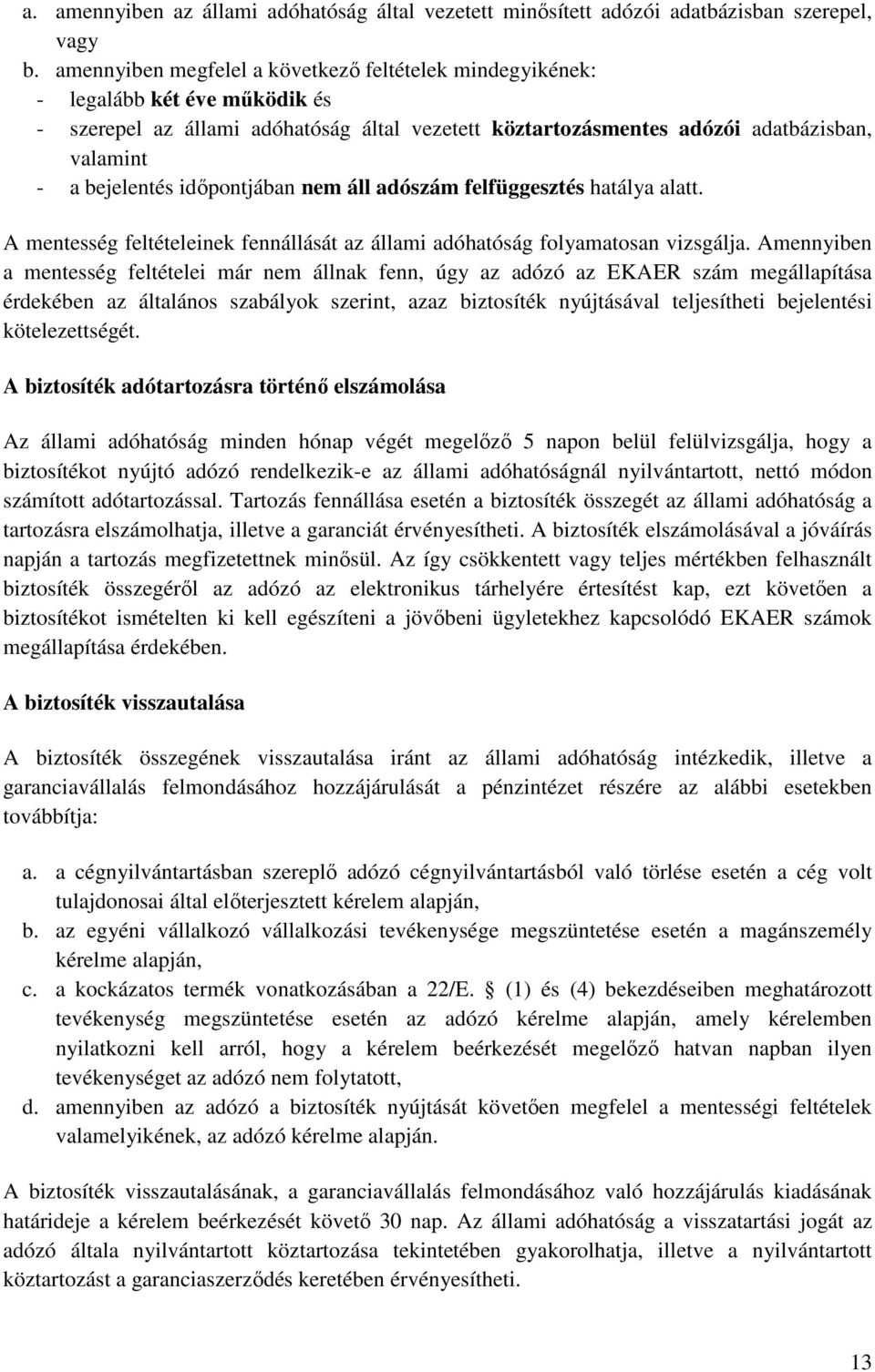 időpontjában nem áll adószám felfüggesztés hatálya alatt. A mentesség feltételeinek fennállását az állami adóhatóság folyamatosan vizsgálja.