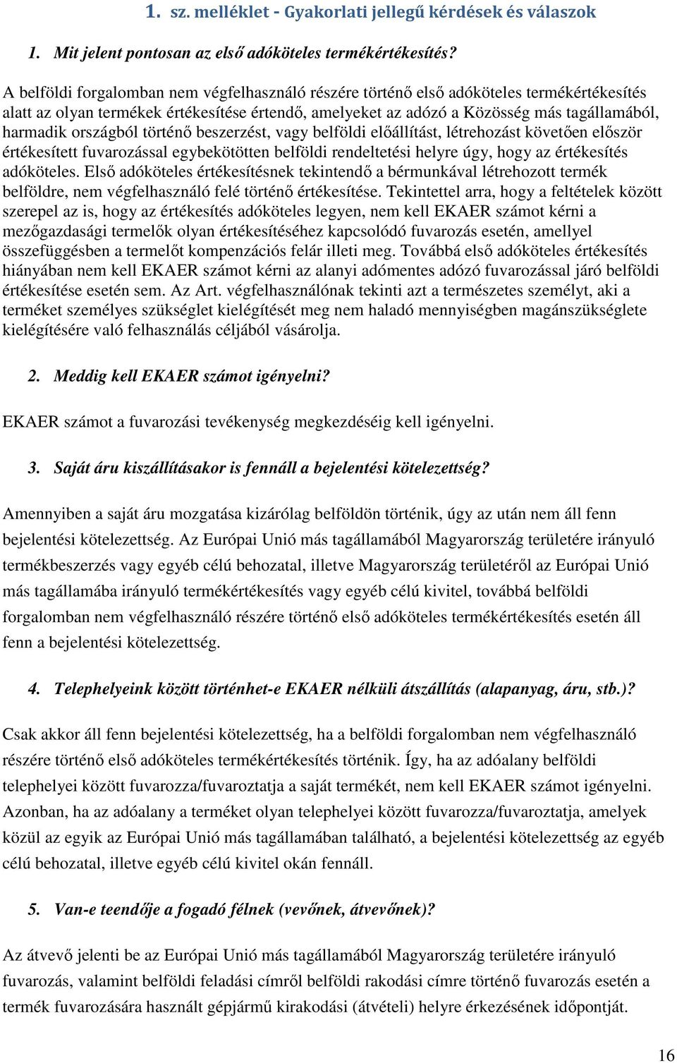 országból történő beszerzést, vagy belföldi előállítást, létrehozást követően először értékesített fuvarozással egybekötötten belföldi rendeltetési helyre úgy, hogy az értékesítés adóköteles.