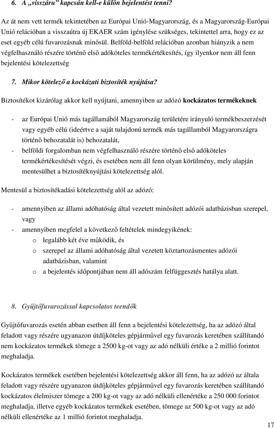 fuvarozásnak minősül. Belföld-belföld relációban azonban hiányzik a nem végfelhasználó részére történő első adóköteles termékértékesítés, így ilyenkor nem áll fenn bejelentési kötelezettség 7.