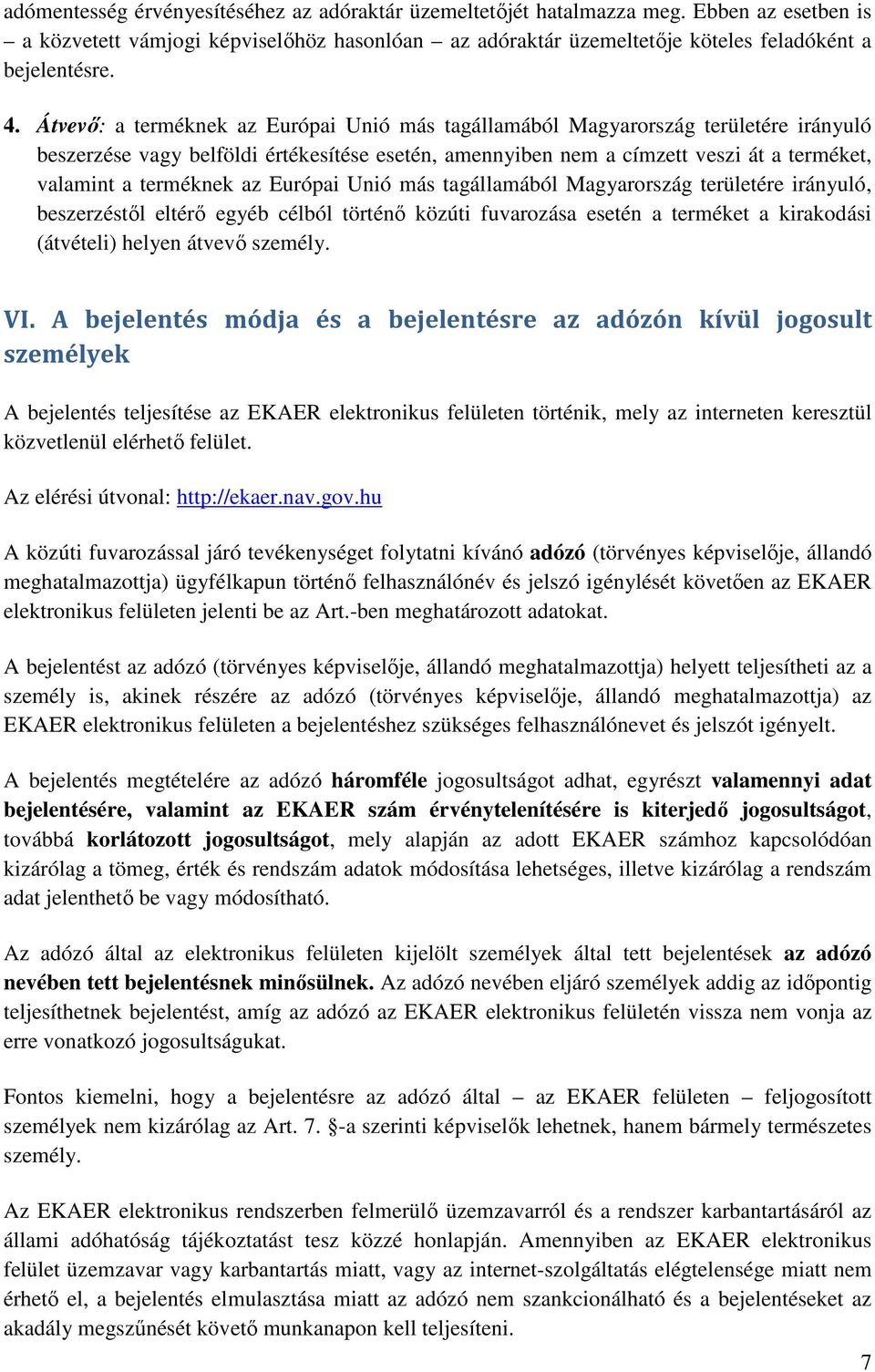 az Európai Unió más tagállamából Magyarország területére irányuló, beszerzéstől eltérő egyéb célból történő közúti fuvarozása esetén a terméket a kirakodási (átvételi) helyen átvevő személy. VI.