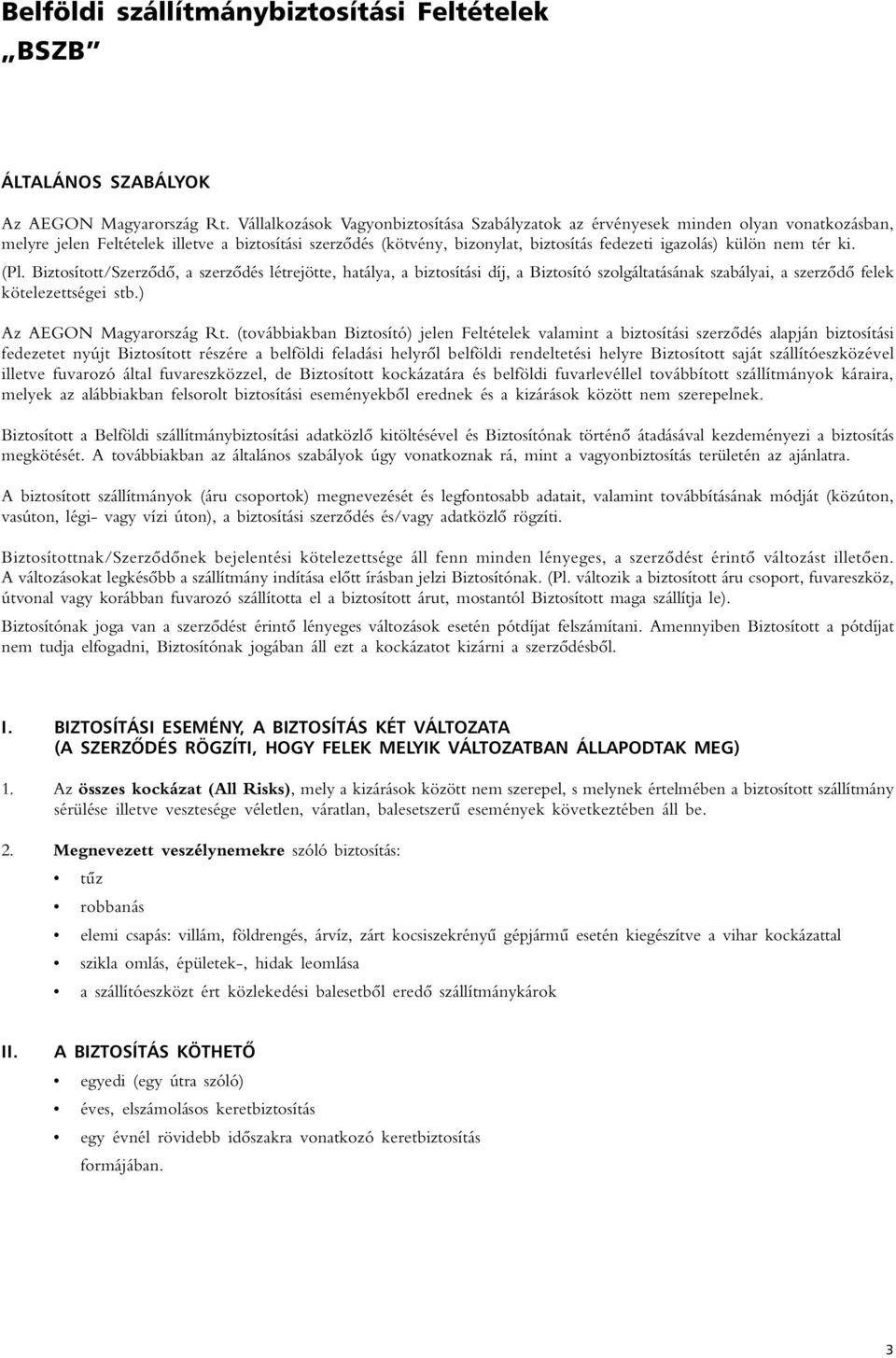 nem tér ki. (Pl. Biztosított/Szerzôdô, a szerzôdés létrejötte, hatálya, a biztosítási díj, a Biztosító szolgáltatásának szabályai, a szerzôdô felek kötelezettségei stb.) Az AEGON Magyarország Rt.