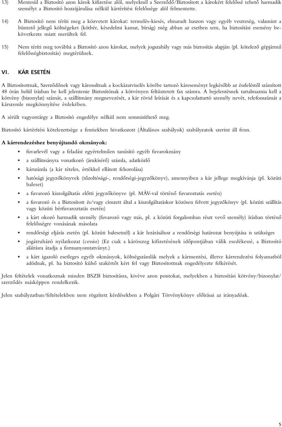 14) A Biztosító nem téríti meg a közvetett károkat: termelés-kiesés, elmaradt haszon vagy egyéb veszteség, valamint a büntetô jellegû költségeket (kötbér, késedelmi kamat, bírság) még abban az