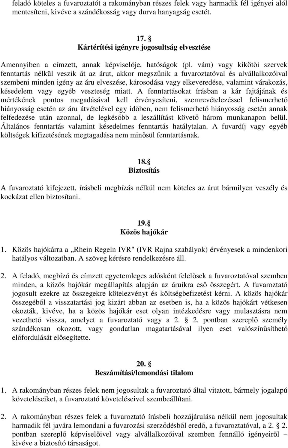 vám) vagy kikötıi szervek fenntartás nélkül veszik át az árut, akkor megszőnik a fuvaroztatóval és alvállalkozóival szembeni minden igény az áru elveszése, károsodása vagy elkeveredése, valamint