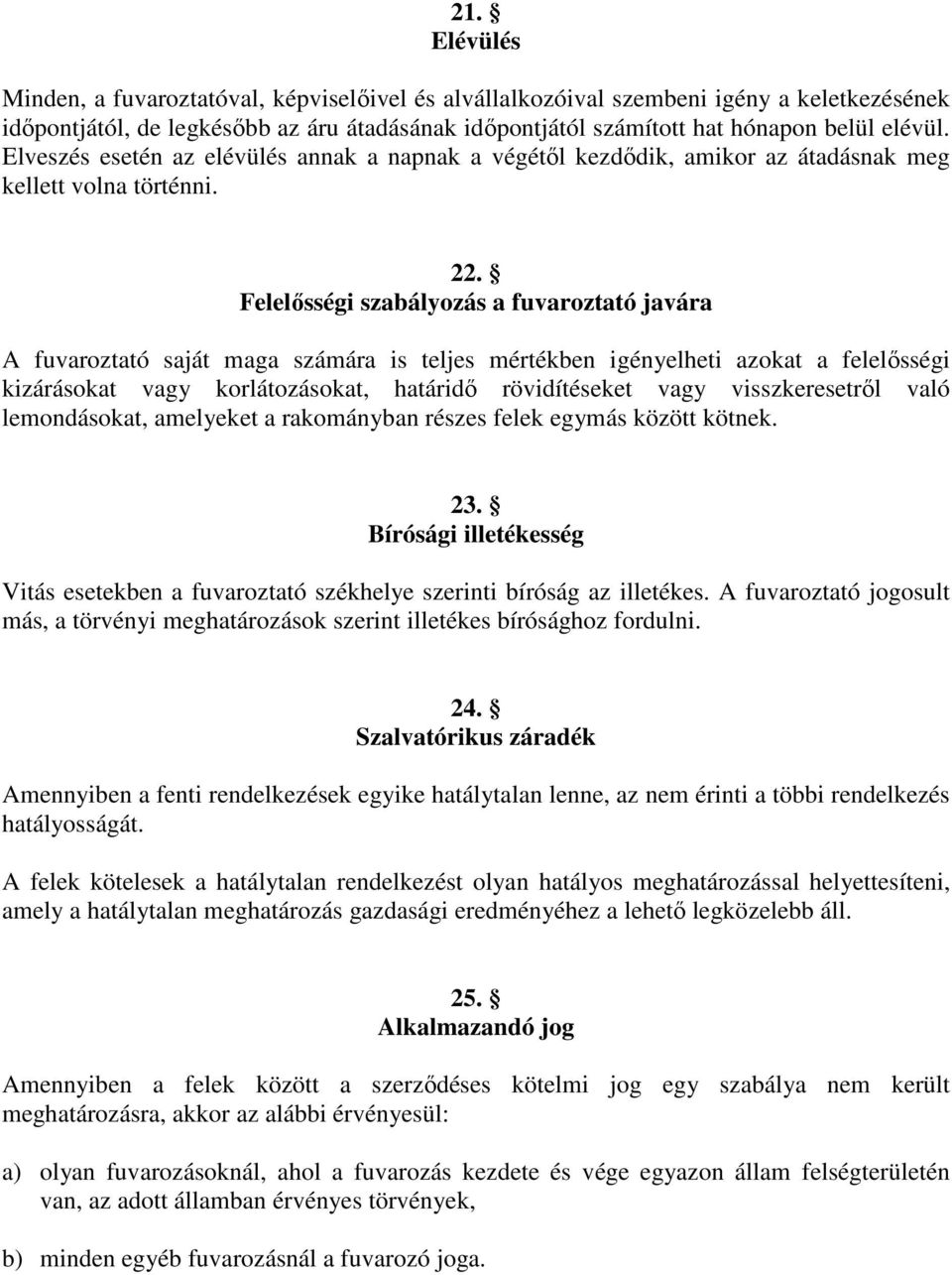 Felelısségi szabályozás a fuvaroztató javára A fuvaroztató saját maga számára is teljes mértékben igényelheti azokat a felelısségi kizárásokat vagy korlátozásokat, határidı rövidítéseket vagy