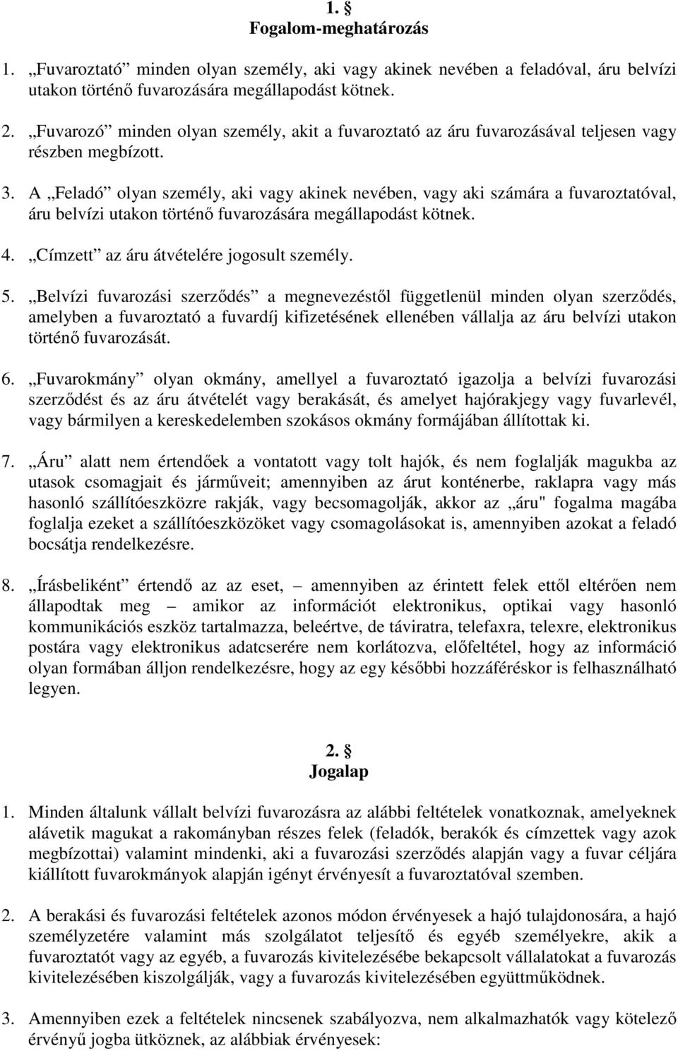 A Feladó olyan személy, aki vagy akinek nevében, vagy aki számára a fuvaroztatóval, áru belvízi utakon történı fuvarozására megállapodást kötnek. 4. Címzett az áru átvételére jogosult személy. 5.