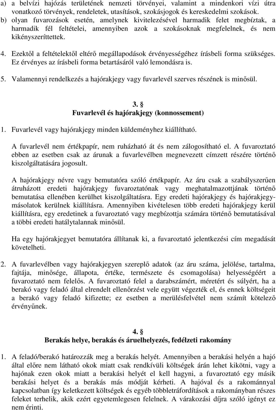 Ezektıl a feltételektıl eltérı megállapodások érvényességéhez írásbeli forma szükséges. Ez érvényes az írásbeli forma betartásáról való lemondásra is. 5.