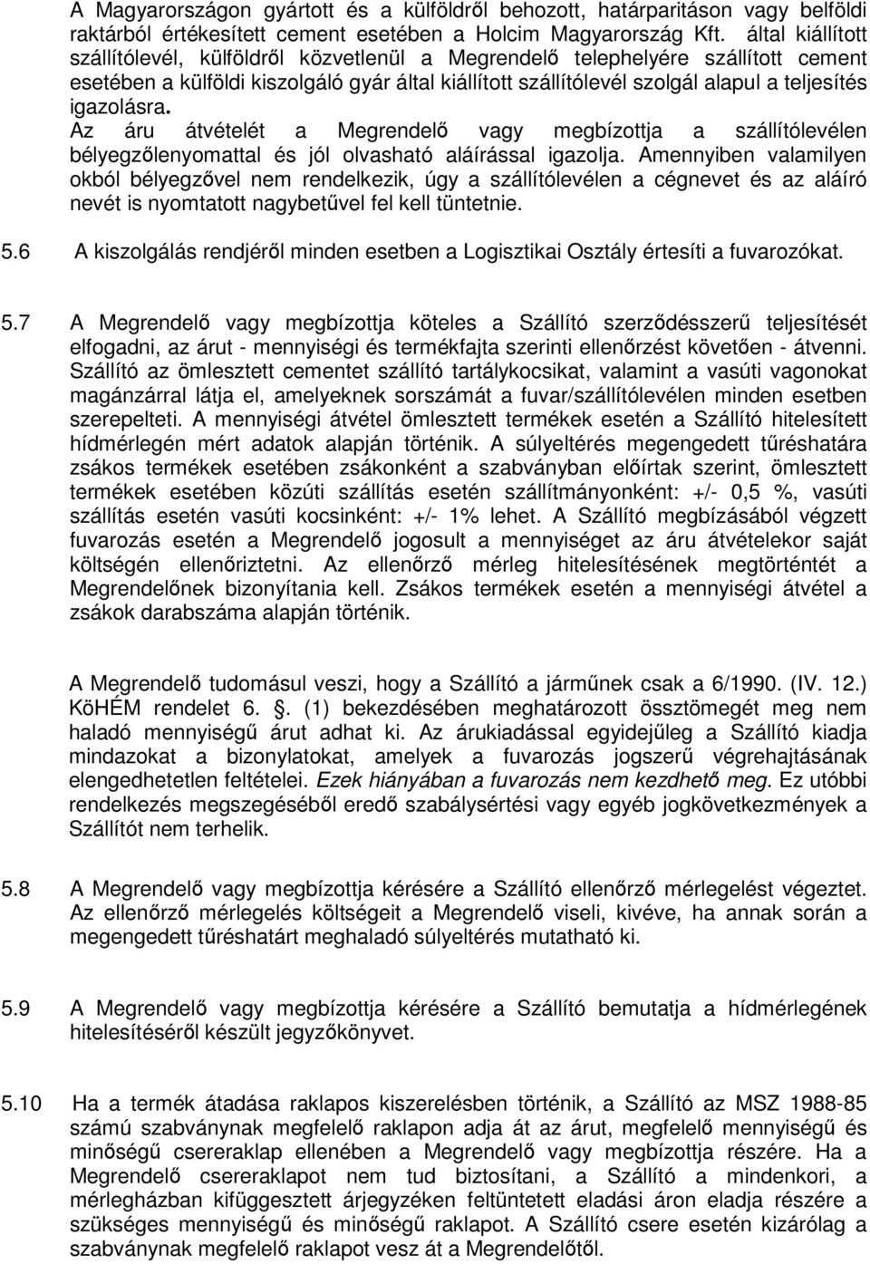 igazolásra. Az áru átvételét a Megrendelő vagy megbízottja a szállítólevélen bélyegzőlenyomattal és jól olvasható aláírással igazolja.