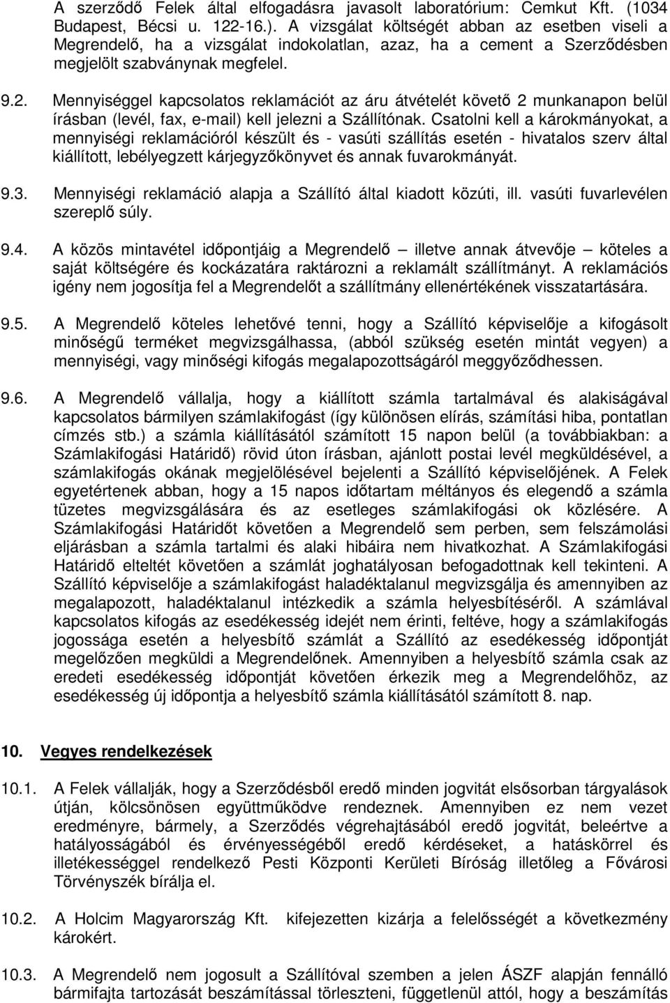 Mennyiséggel kapcsolatos reklamációt az áru átvételét követő 2 munkanapon belül írásban (levél, fax, e-mail) kell jelezni a Szállítónak.