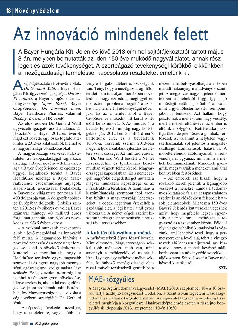 A szerteágazó tevékenységi körökbôl cikkünkben a mezôgazdasági termeléssel kapcsolatos részleteket emelünk ki. A sajtótájékoztató résztvevôi voltak: Dr. Gerhard Waltl, a Bayer Hungária Kft.