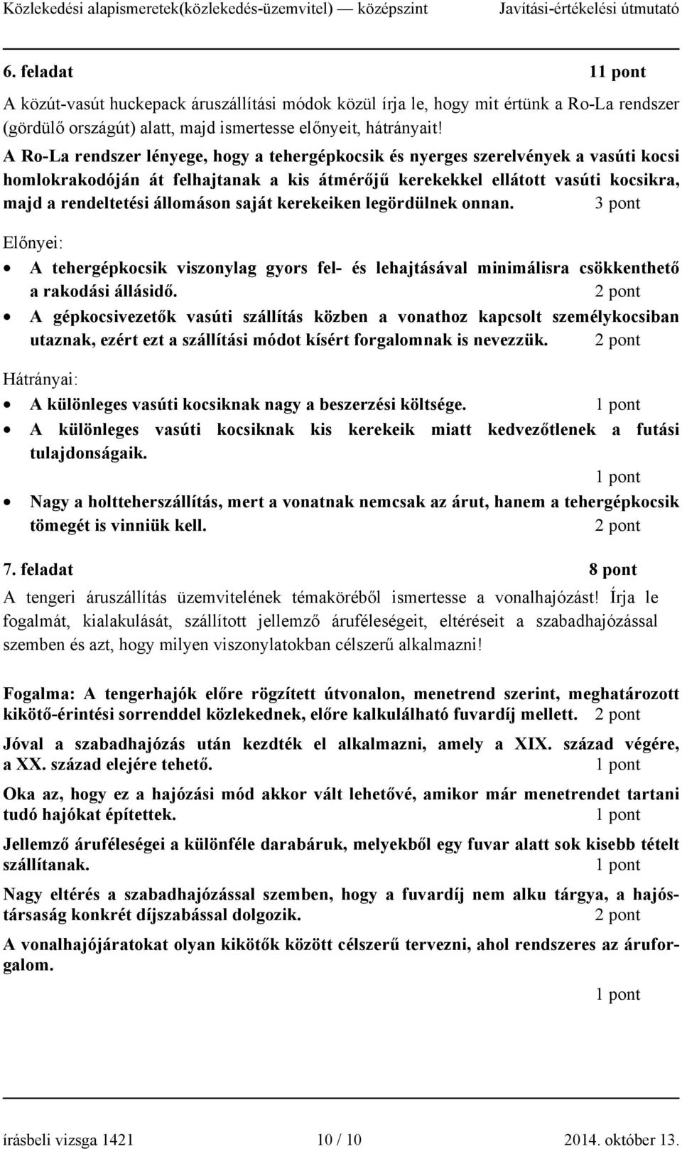 legörülne onnan. 3 pont Előnyei: A tehergépocsi viszonylag gyors fel- és lehajtásával minimálisra csöenthető a raoási állásiő.