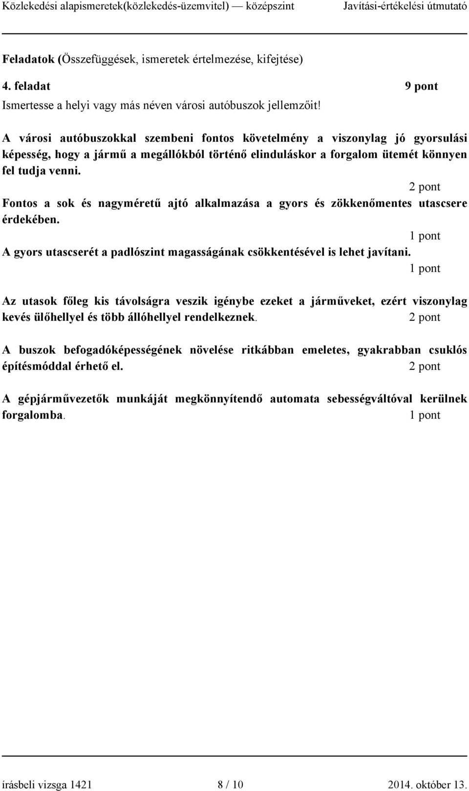 Fontos a so és nagyméretű ajtó alalmazása a gyors és zöenőmentes utascsere éreében. A gyors utascserét a palószint magasságána csöentésével is lehet javítani.