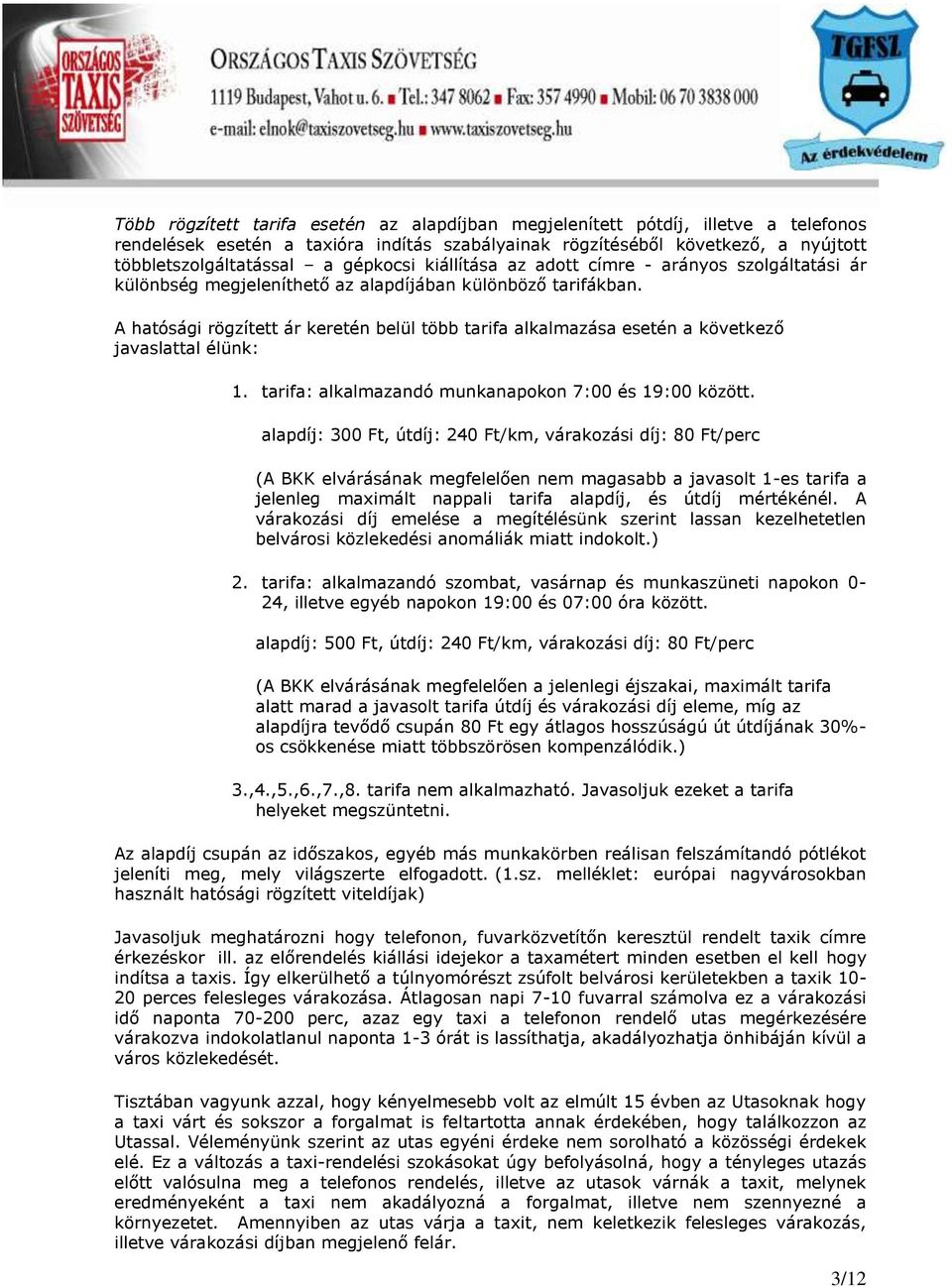 A hatósági rögzített ár keretén belül több tarifa alkalmazása esetén a következő javaslattal élünk: 1. tarifa: alkalmazandó munkanapokon 7:00 és 19:00 között.