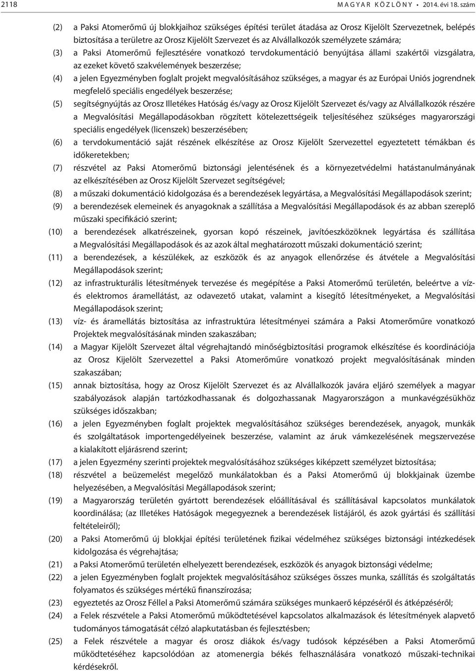 számára; (3) a Paksi Atomerőmű fejlesztésére vonatkozó tervdokumentáció benyújtása állami szakértői vizsgálatra, az ezeket követő szakvélemények beszerzése; (4) a jelen Egyezményben foglalt projekt