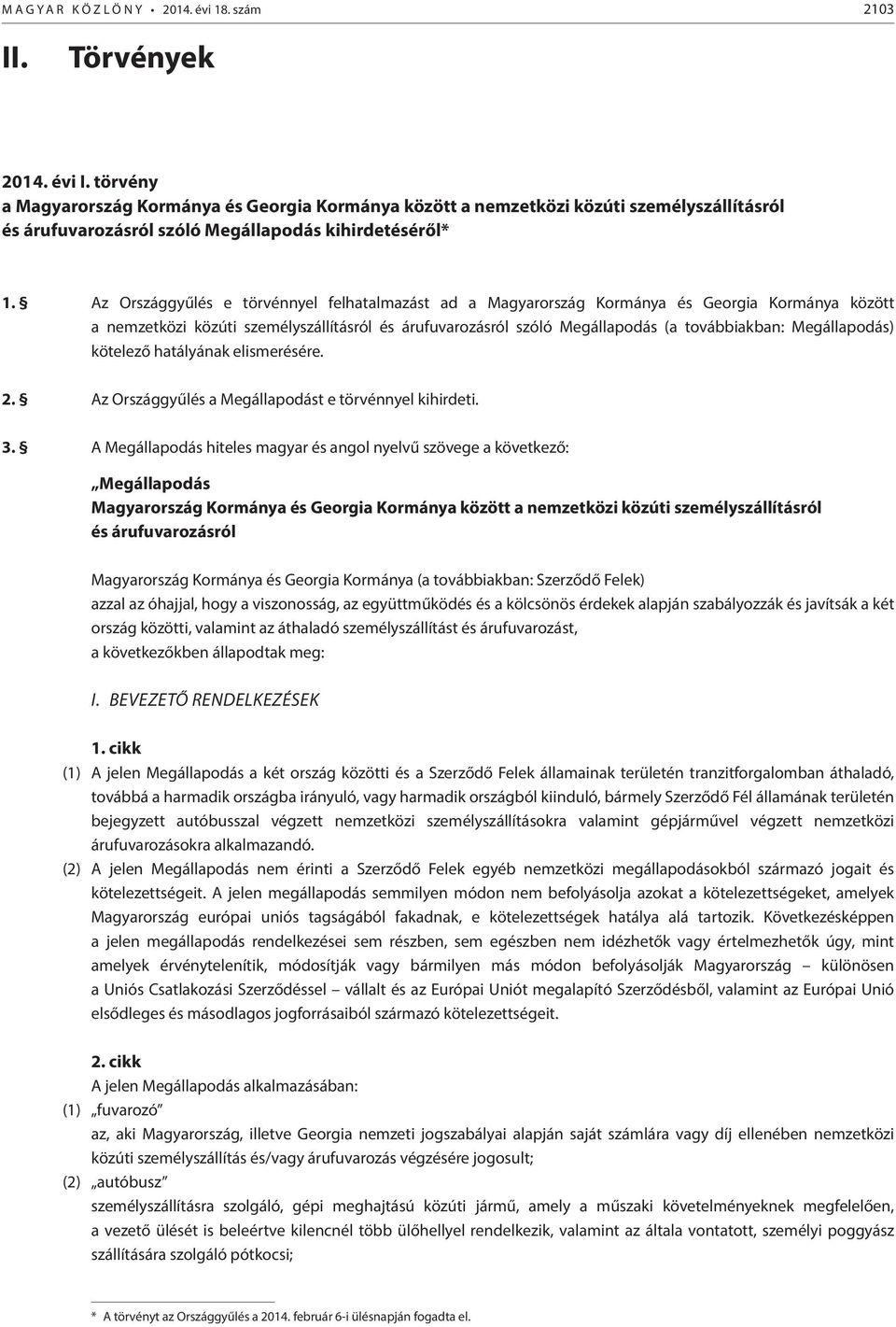 Az Országgyűlés e törvénnyel felhatalmazást ad a Magyarország Kormánya és Georgia Kormánya között a nemzetközi közúti személyszállításról és árufuvarozásról szóló Megállapodás (a továbbiakban: