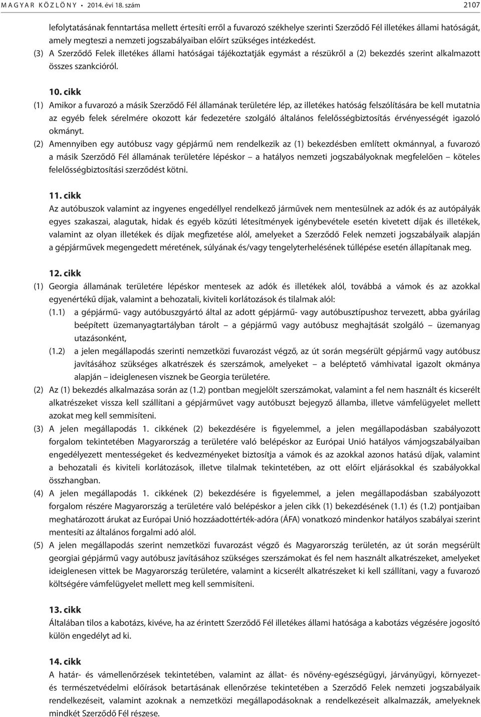 intézkedést. (3) A Szerződő Felek illetékes állami hatóságai tájékoztatják egymást a részükről a (2) bekezdés szerint alkalmazott összes szankcióról. 10.