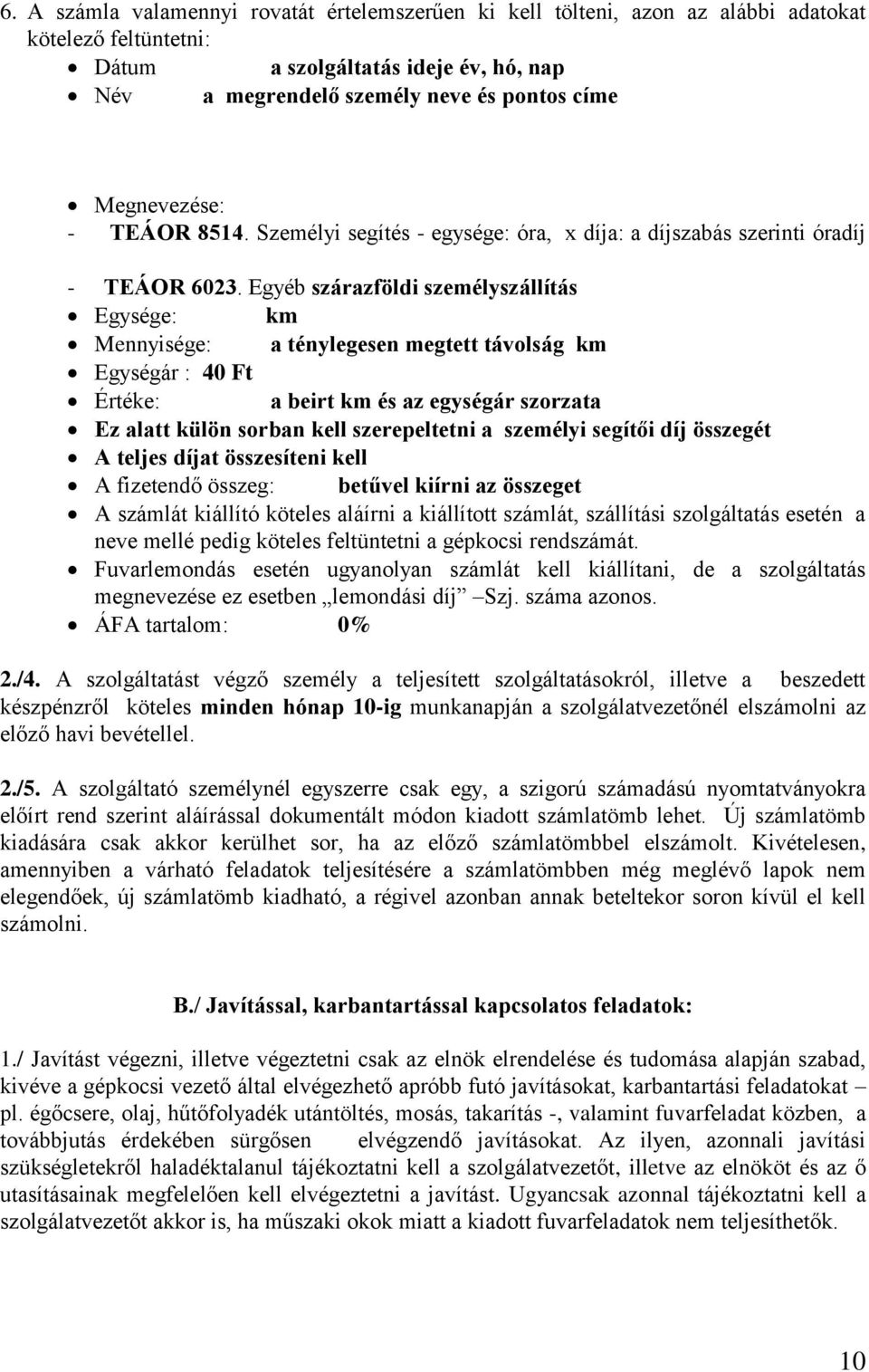 Egyéb szárazföldi személyszállítás Egysége: km Mennyisége: a ténylegesen megtett távolság km Egységár : 40 Ft Értéke: a beirt km és az egységár szorzata Ez alatt külön sorban kell szerepeltetni a