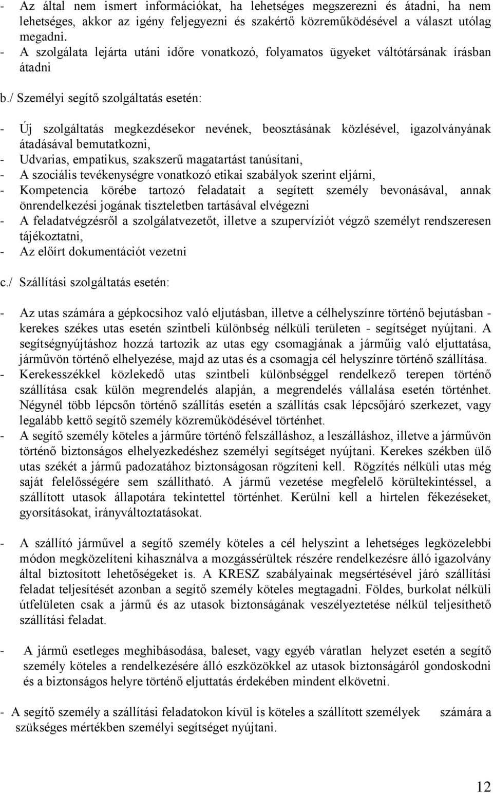 / Személyi segítő szolgáltatás esetén: - Új szolgáltatás megkezdésekor nevének, beosztásának közlésével, igazolványának átadásával bemutatkozni, - Udvarias, empatikus, szakszerű magatartást