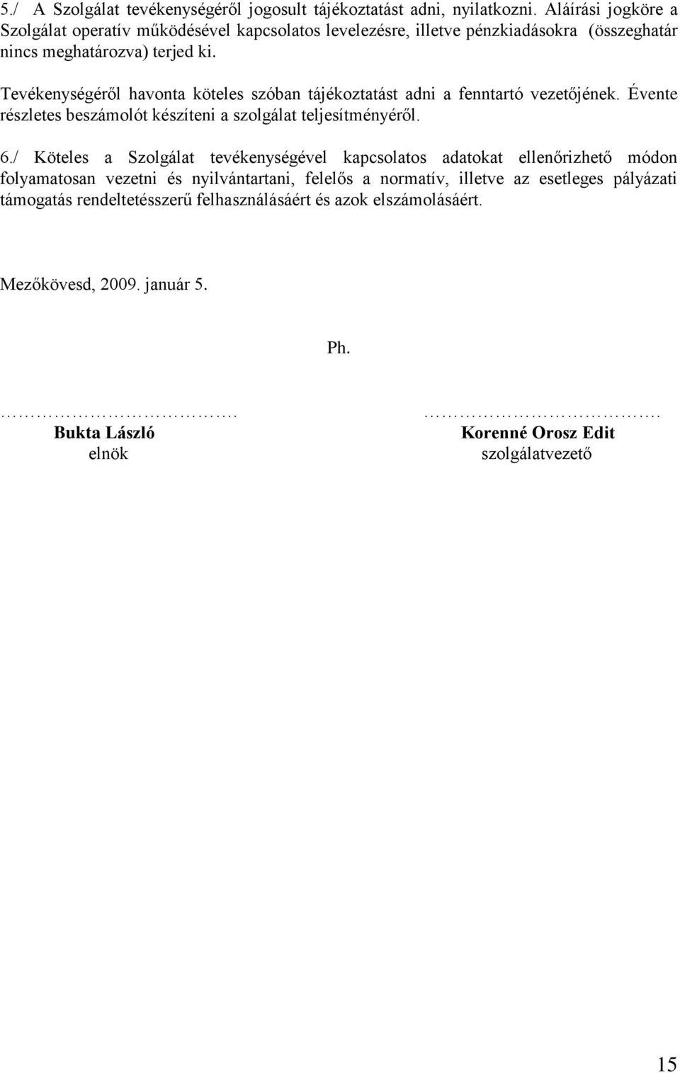 Tevékenységéről havonta köteles szóban tájékoztatást adni a fenntartó vezetőjének. Évente részletes beszámolót készíteni a szolgálat teljesítményéről. 6.