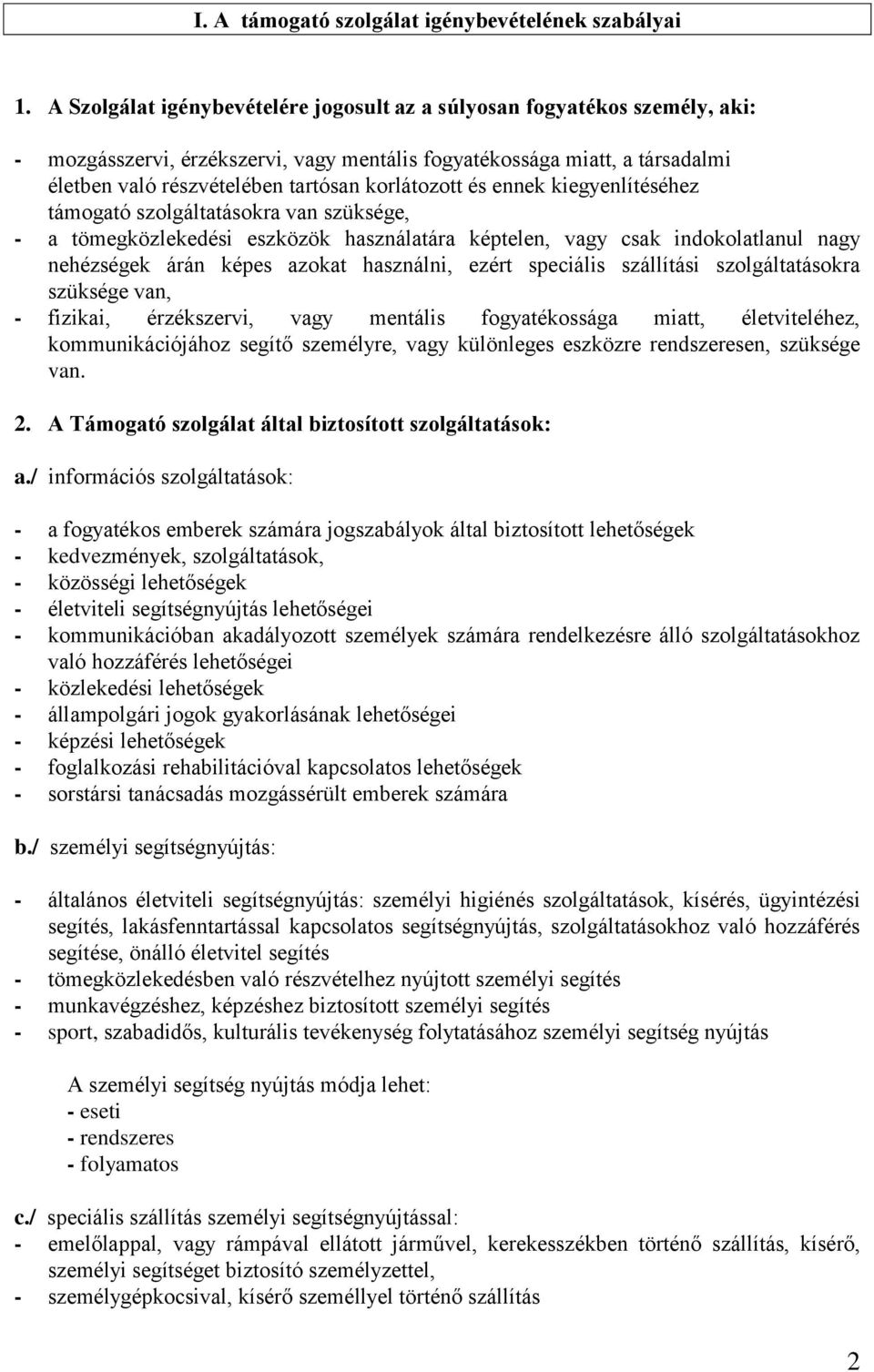 korlátozott és ennek kiegyenlítéséhez támogató szolgáltatásokra van szüksége, - a tömegközlekedési eszközök használatára képtelen, vagy csak indokolatlanul nagy nehézségek árán képes azokat