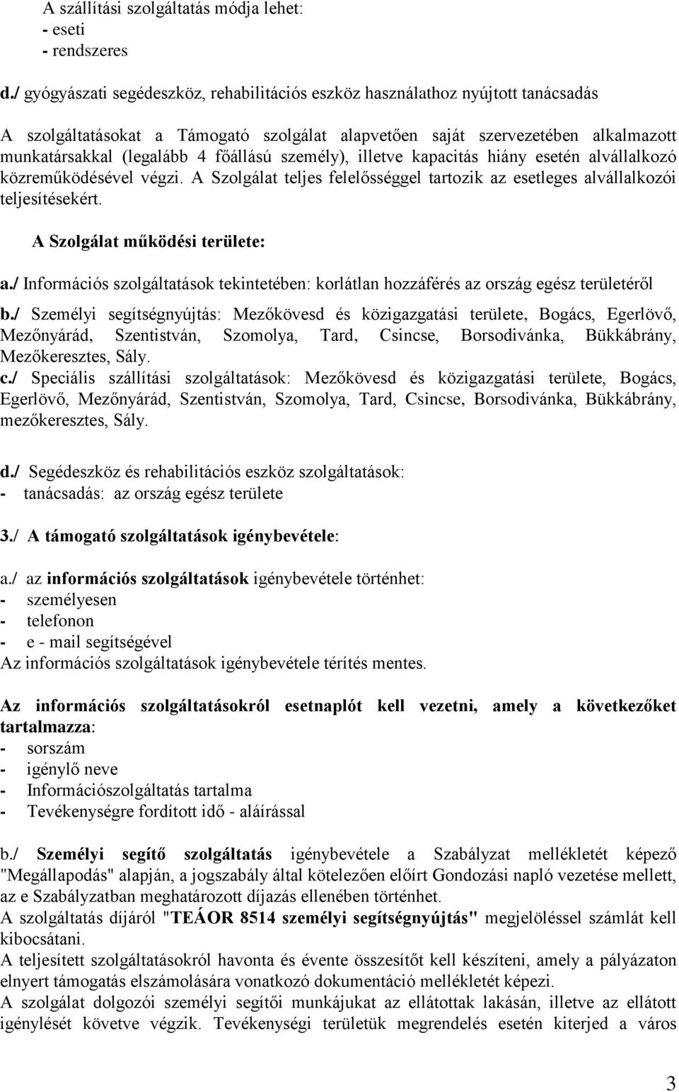 főállású személy), illetve kapacitás hiány esetén alvállalkozó közreműködésével végzi. A Szolgálat teljes felelősséggel tartozik az esetleges alvállalkozói teljesítésekért.