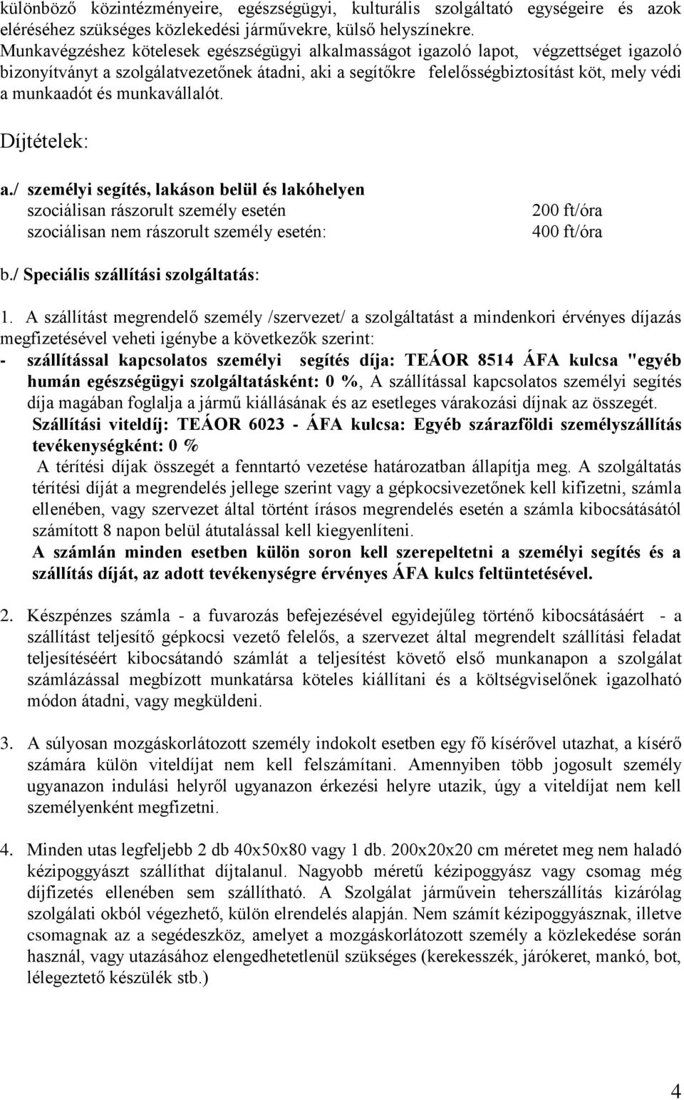 munkavállalót. Díjtételek: a./ személyi segítés, lakáson belül és lakóhelyen szociálisan rászorult személy esetén szociálisan nem rászorult személy esetén: 200 ft/óra 400 ft/óra b.