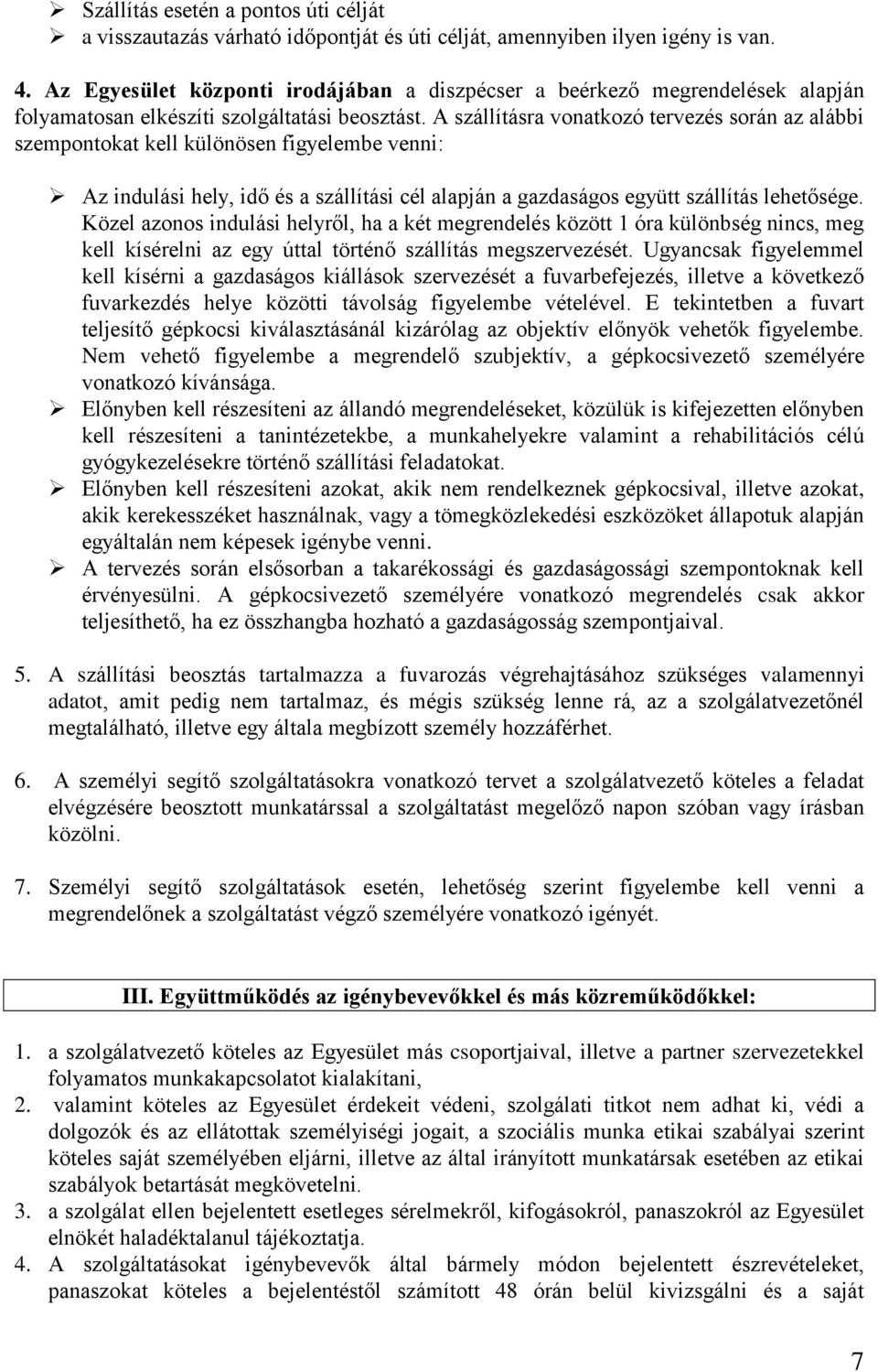 A szállításra vonatkozó tervezés során az alábbi szempontokat kell különösen figyelembe venni: Az indulási hely, idő és a szállítási cél alapján a gazdaságos együtt szállítás lehetősége.