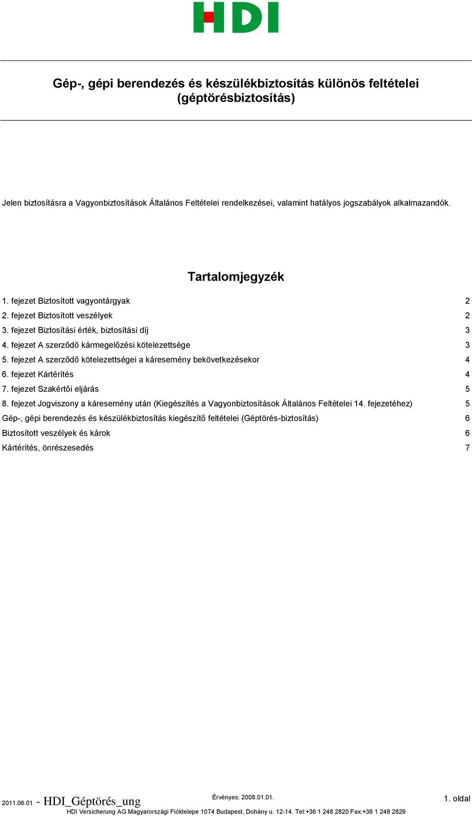 fejezet A szerződő kármegelőzési kötelezettsége 3 5. fejezet A szerződő kötelezettségei a káresemény bekövetkezésekor 4 6. fejezet Kártérítés 4 7. fejezet Szakértői eljárás 5 8.